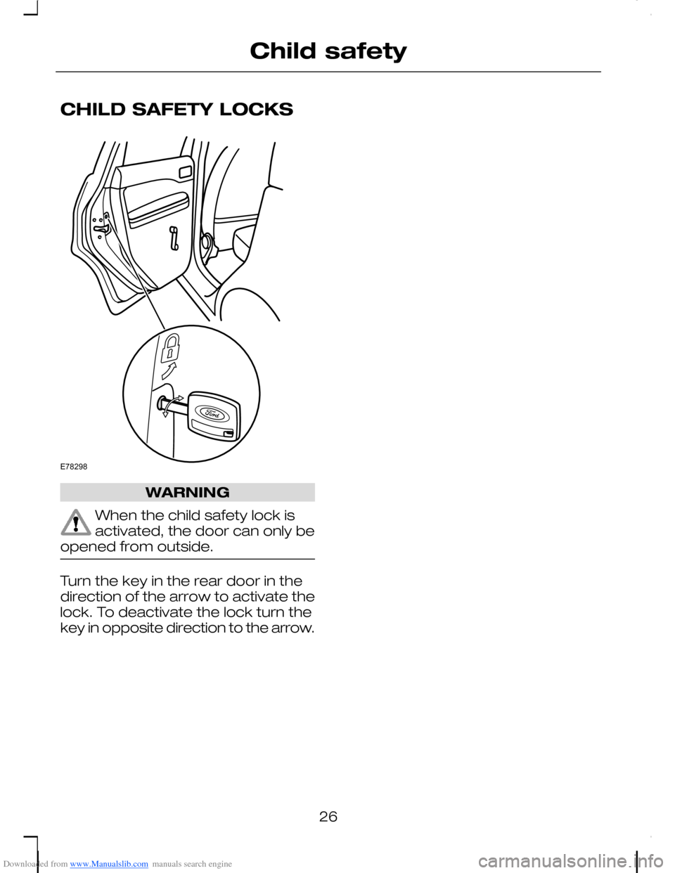 FORD C MAX 2008 1.G Owners Manual Downloaded from www.Manualslib.com manuals search engine CHILD SAFETY LOCKS
WARNING
When the child safety lock isactivated, the door can only beopened from outside.
Turn the key in the rear door in th FORD C MAX 2008 1.G Owners Manual Downloaded from www.Manualslib.com manuals search engine CHILD SAFETY LOCKS
WARNING
When the child safety lock isactivated, the door can only beopened from outside.
Turn the key in the rear door in th