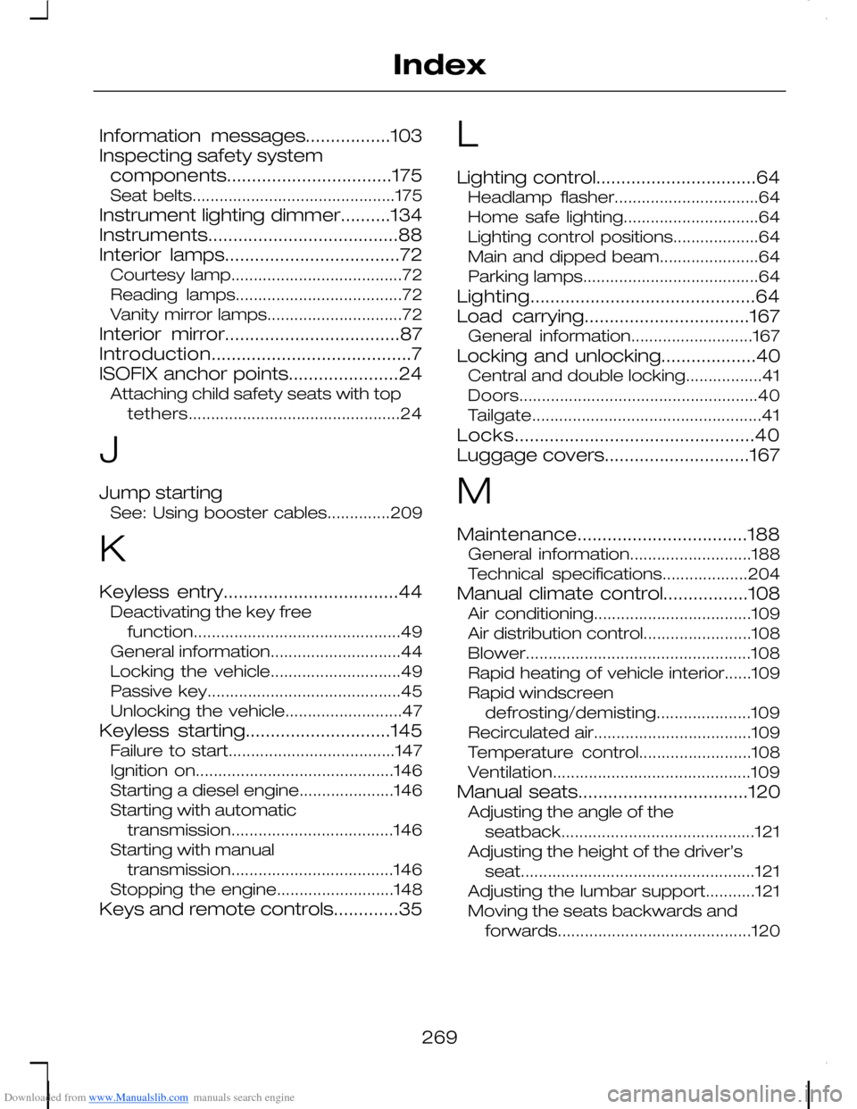 FORD C MAX 2008 1.G Owners Manual Downloaded from www.Manualslib.com manuals search engine Information messages.................103Inspecting safety systemcomponents.................................175Seat belts.......................