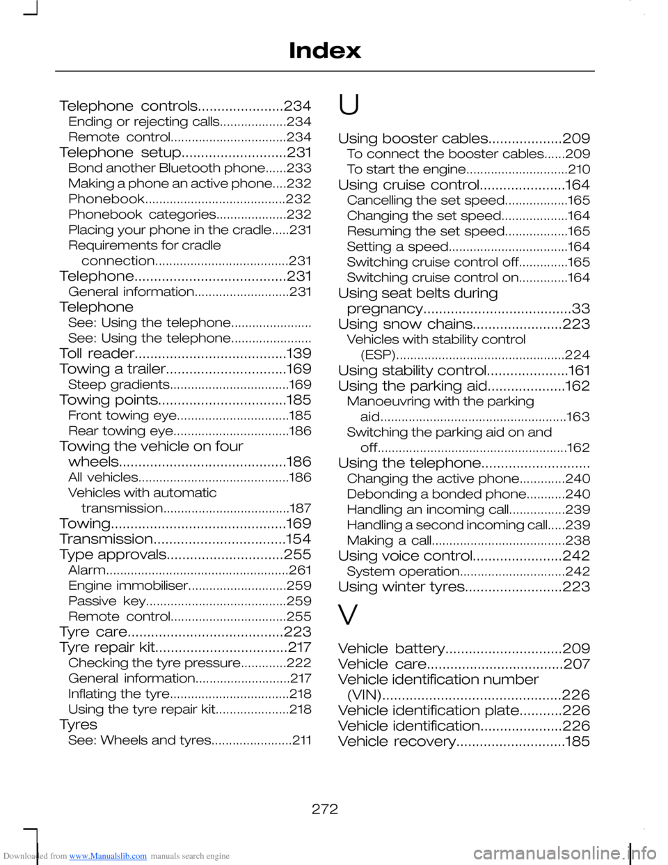 FORD C MAX 2008 1.G Owners Guide Downloaded from www.Manualslib.com manuals search engine Telephone controls......................234Ending or rejecting calls...................234Remote control.................................234
Te