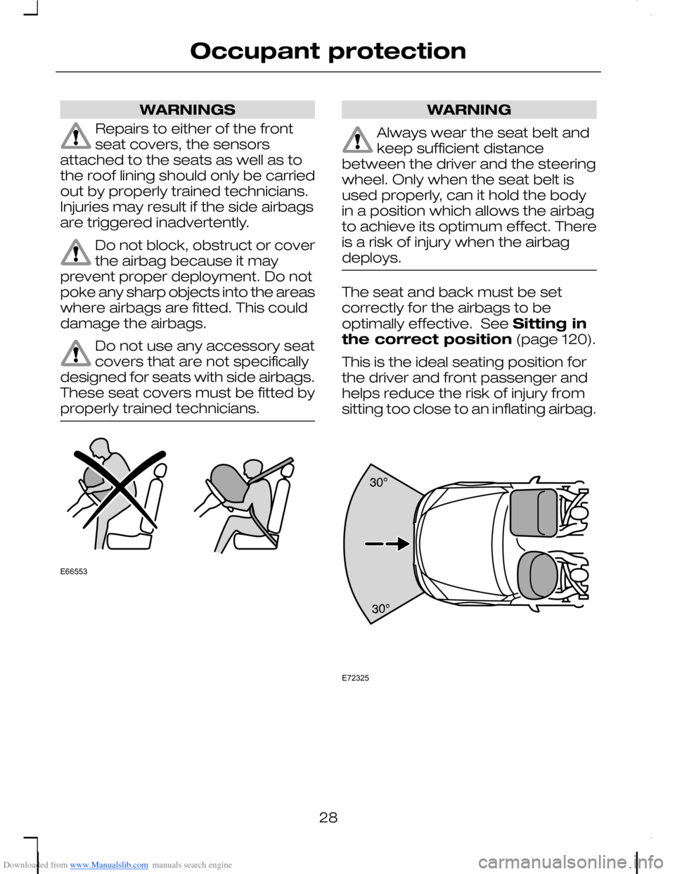 FORD C MAX 2008 1.G Owners Manual Downloaded from www.Manualslib.com manuals search engine WARNINGS
Repairs to either of the frontseat covers, the sensorsattached to the seats as well as tothe roof lining should only be carriedout by FORD C MAX 2008 1.G Owners Manual Downloaded from www.Manualslib.com manuals search engine WARNINGS
Repairs to either of the frontseat covers, the sensorsattached to the seats as well as tothe roof lining should only be carriedout by