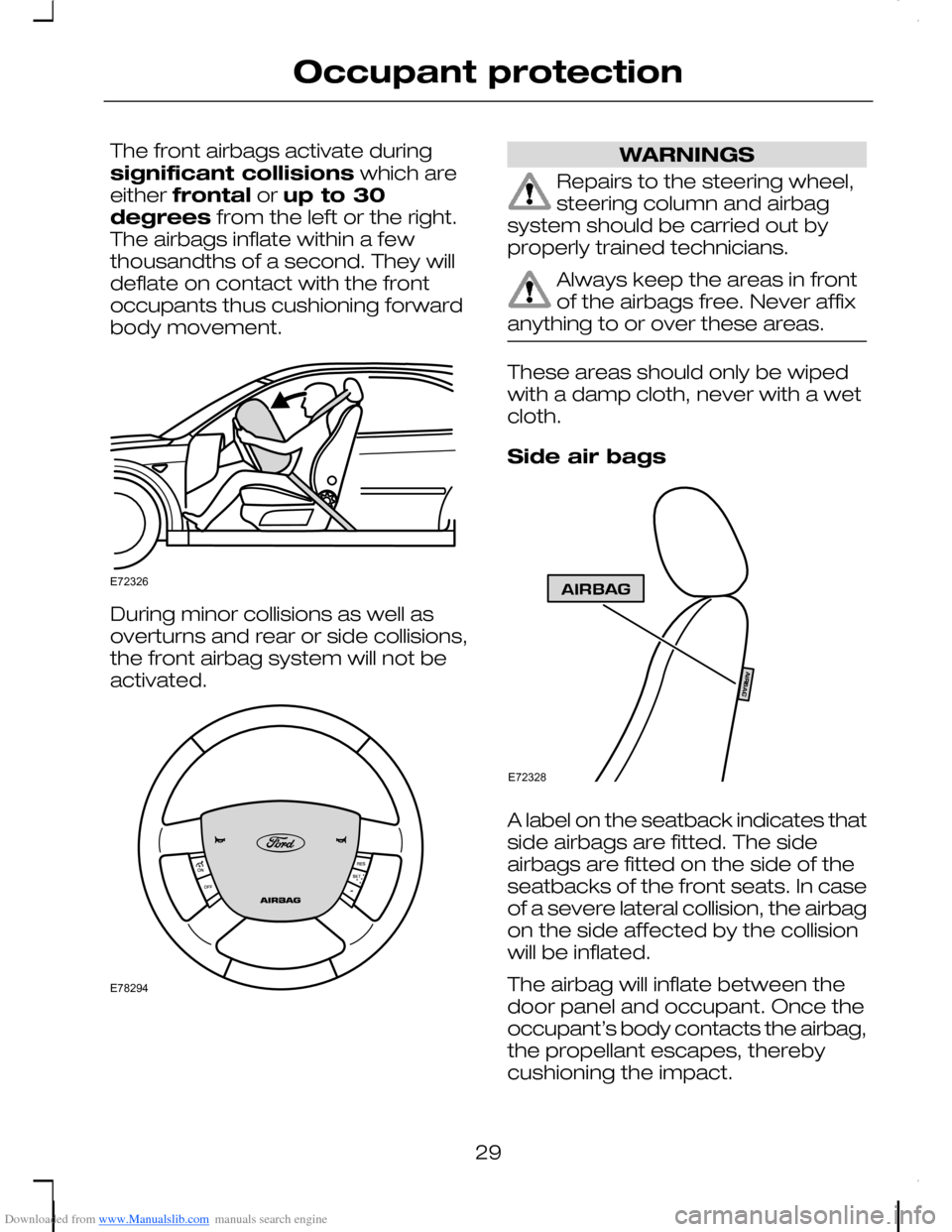 FORD C MAX 2008 1.G Owners Guide Downloaded from www.Manualslib.com manuals search engine The front airbags activate duringsignificant collisions which areeither frontal or up to 30degrees from the left or the right.The airbags infla FORD C MAX 2008 1.G Owners Guide Downloaded from www.Manualslib.com manuals search engine The front airbags activate duringsignificant collisions which areeither frontal or up to 30degrees from the left or the right.The airbags infla