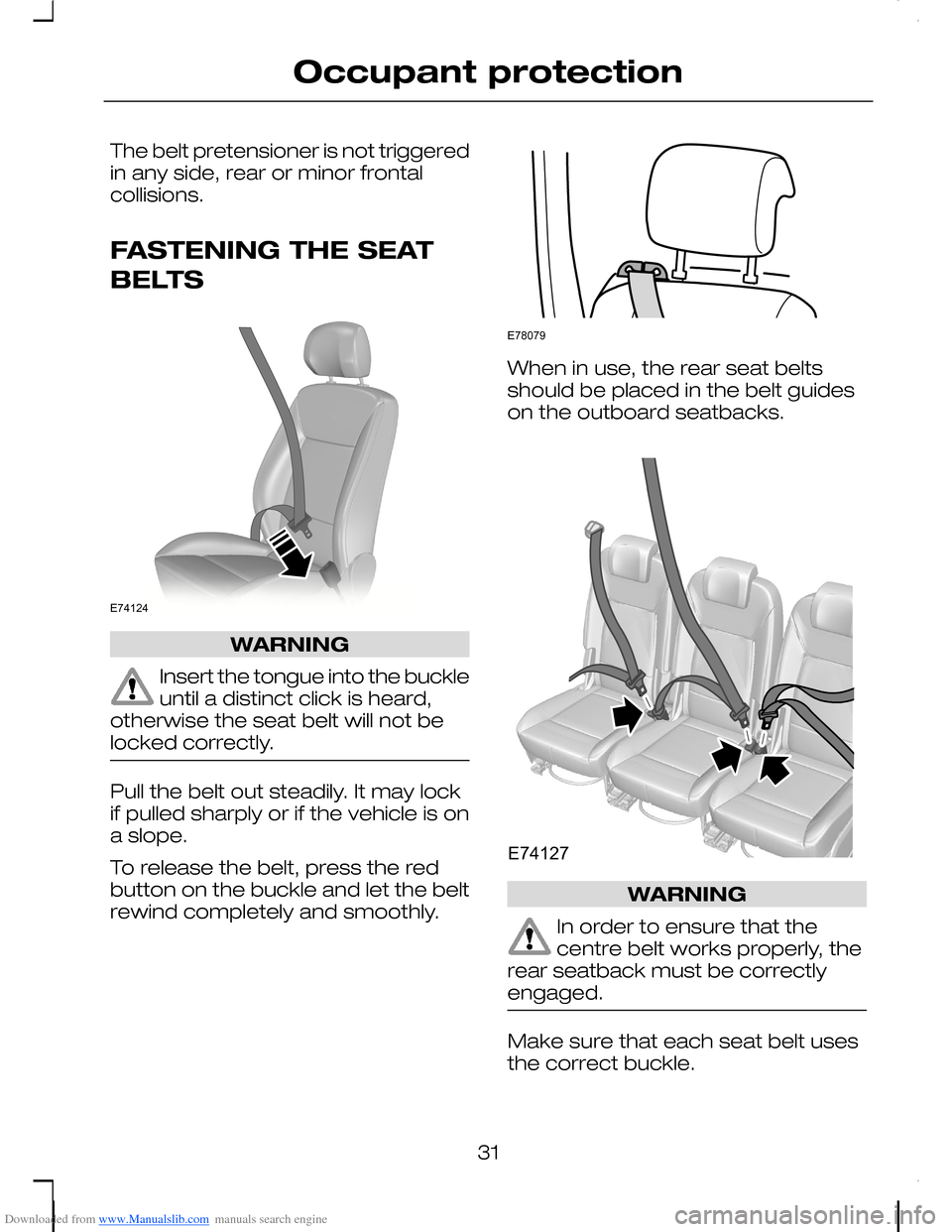 FORD C MAX 2008 1.G User Guide Downloaded from www.Manualslib.com manuals search engine The belt pretensioner is not triggeredin any side, rear or minor frontalcollisions.
FASTENING THE SEAT
BELTS
WARNING
Insert the tongue into the