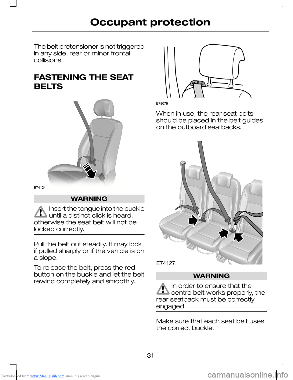 FORD C MAX 2008 1.G Owners Manual Downloaded from www.Manualslib.com manuals search engine The belt pretensioner is not triggeredin any side, rear or minor frontalcollisions.
FASTENING THE SEAT
BELTS
WARNING
Insert the tongue into the