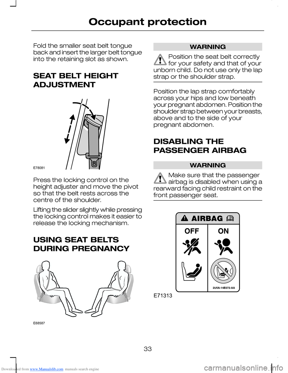 FORD C MAX 2008 1.G Owners Manual Downloaded from www.Manualslib.com manuals search engine Fold the smaller seat belt tongueback and insert the larger belt tongueinto the retaining slot as shown.
SEAT BELT HEIGHT
ADJUSTMENT
Press the 