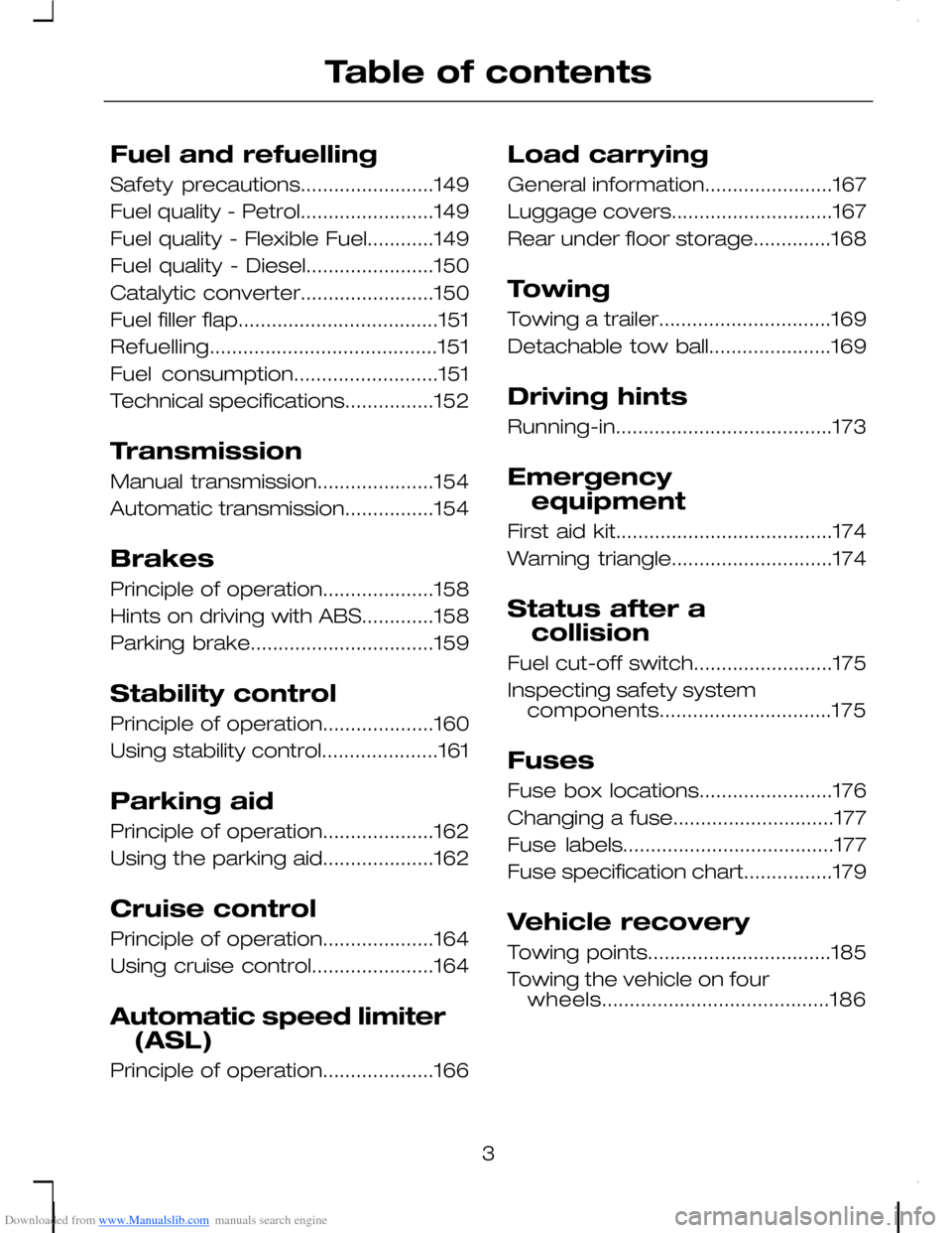 FORD C MAX 2008 1.G Owners Manual Downloaded from www.Manualslib.com manuals search engine Fuel and refuelling
Safety precautions........................149
Fuel quality - Petrol........................149
Fuel quality - Flexible Fuel