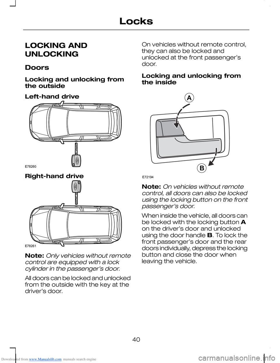 FORD C MAX 2008 1.G Owners Manual Downloaded from www.Manualslib.com manuals search engine LOCKING AND
UNLOCKING
Doors
Locking and unlocking fromthe outside
Left-hand drive
Right-hand drive
Note:Only vehicles without remotecontrol are