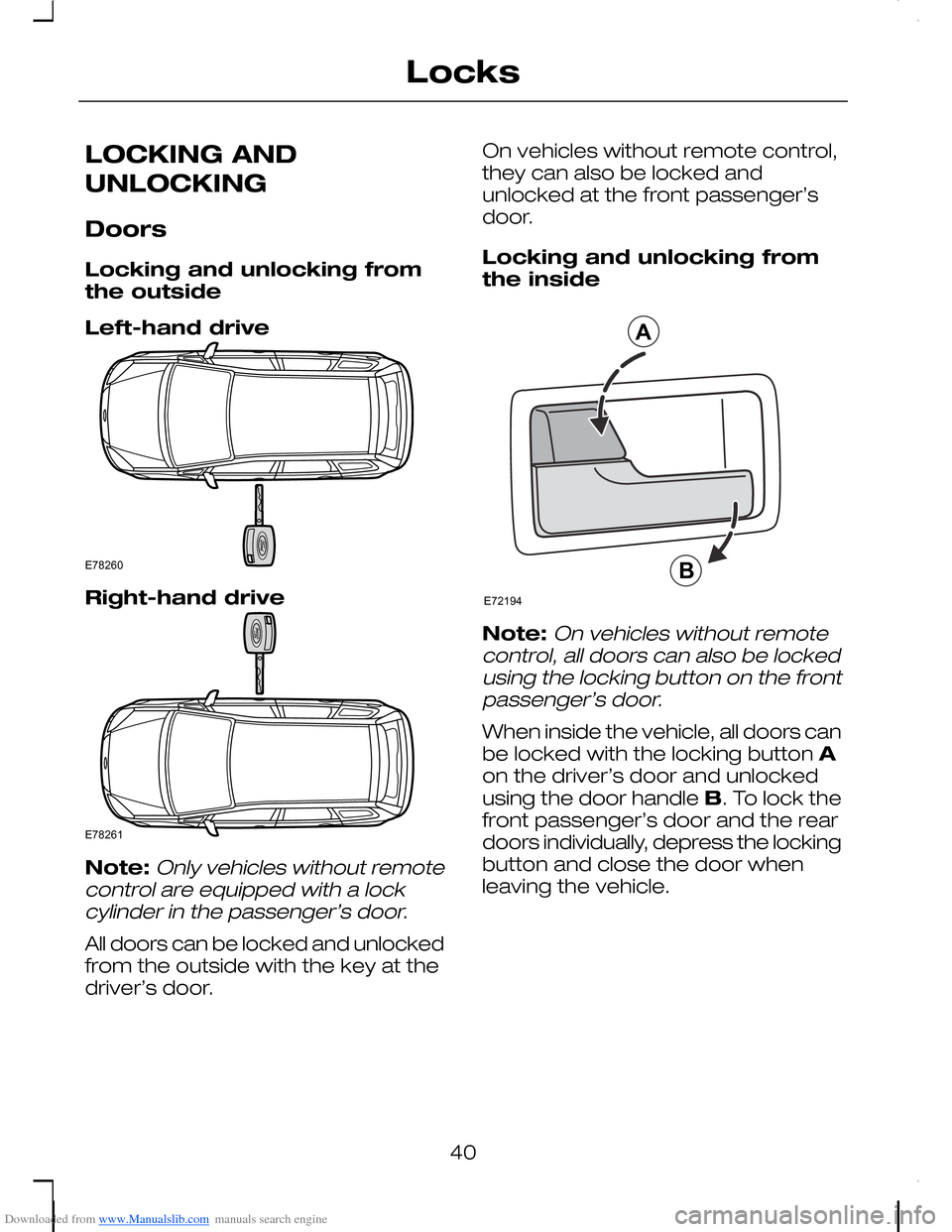FORD C MAX 2008 1.G Service Manual Downloaded from www.Manualslib.com manuals search engine LOCKING AND
UNLOCKING
Doors
Locking and unlocking fromthe outside
Left-hand drive
Right-hand drive
Note:Only vehicles without remotecontrol are FORD C MAX 2008 1.G Service Manual Downloaded from www.Manualslib.com manuals search engine LOCKING AND
UNLOCKING
Doors
Locking and unlocking fromthe outside
Left-hand drive
Right-hand drive
Note:Only vehicles without remotecontrol are