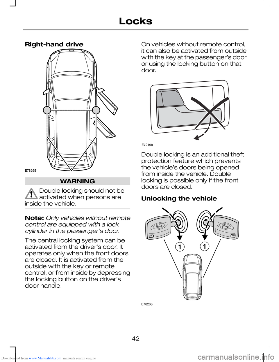 FORD C MAX 2008 1.G Service Manual Downloaded from www.Manualslib.com manuals search engine Right-hand drive
WARNING
Double locking should not beactivated when persons areinside the vehicle.
Note:Only vehicles without remotecontrol are