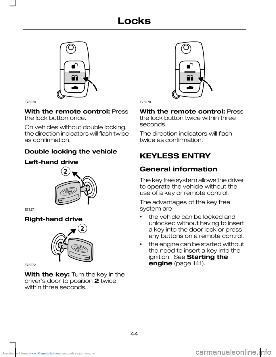 FORD C MAX 2008 1.G Owners Manual Downloaded from www.Manualslib.com manuals search engine With the remote control: Pressthe lock button once.
On vehicles without double locking,the direction indicators will flash twiceas confirmation FORD C MAX 2008 1.G Owners Manual Downloaded from www.Manualslib.com manuals search engine With the remote control: Pressthe lock button once.
On vehicles without double locking,the direction indicators will flash twiceas confirmation
