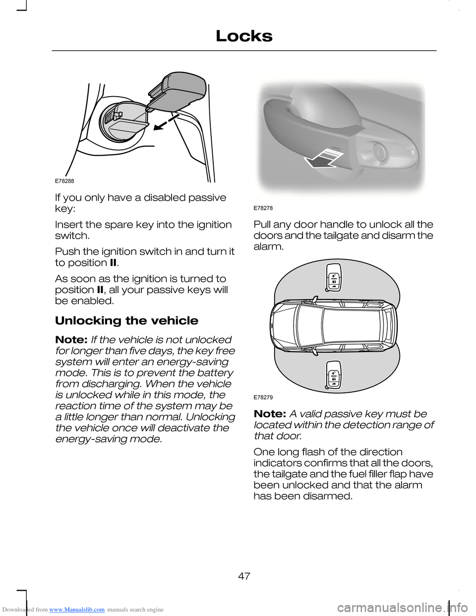 FORD C MAX 2008 1.G Owners Manual Downloaded from www.Manualslib.com manuals search engine If you only have a disabled passivekey:
Insert the spare key into the ignitionswitch.
Push the ignition switch in and turn itto position II.
As