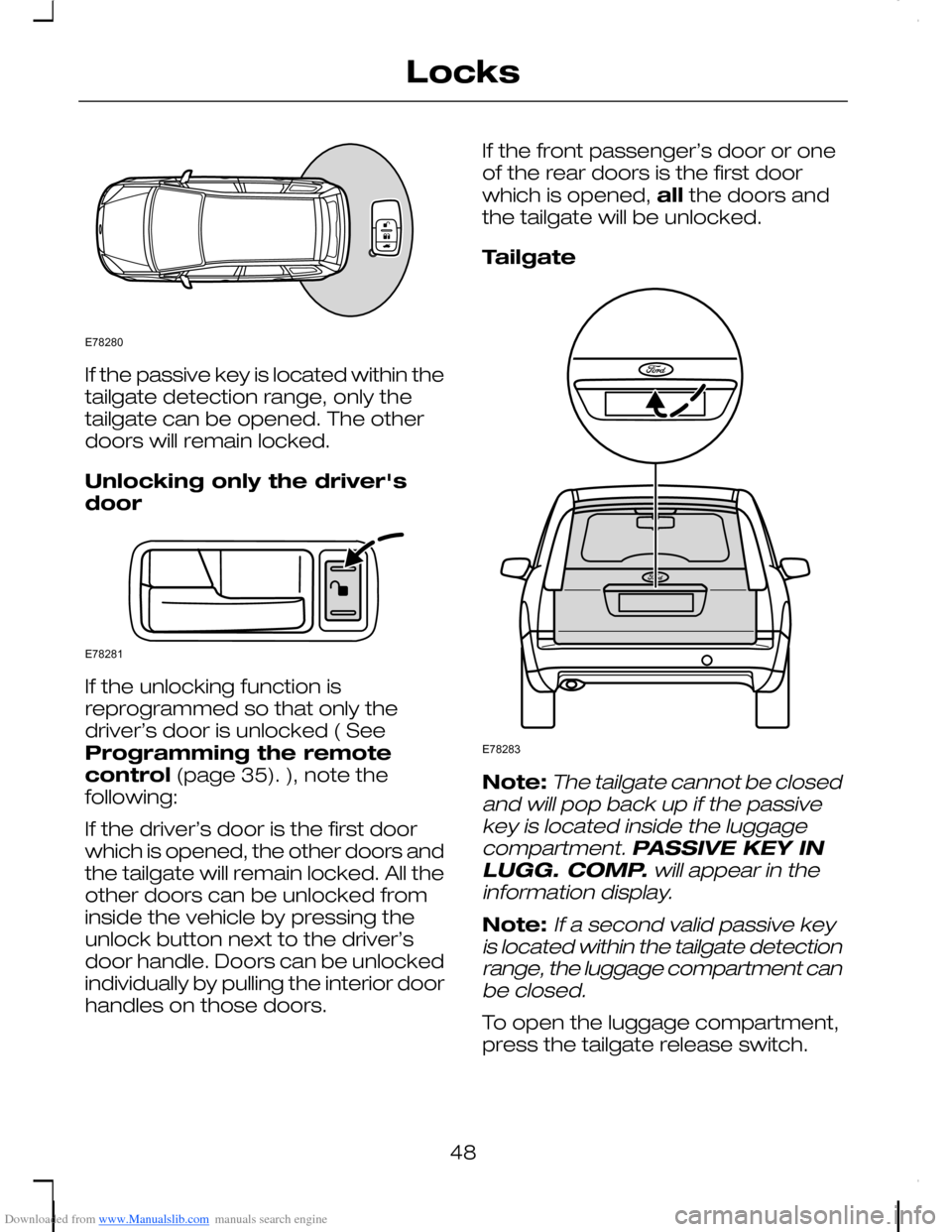 FORD C MAX 2008 1.G Owners Manual Downloaded from www.Manualslib.com manuals search engine If the passive key is located within thetailgate detection range, only thetailgate can be opened. The otherdoors will remain locked.
Unlocking FORD C MAX 2008 1.G Owners Manual Downloaded from www.Manualslib.com manuals search engine If the passive key is located within thetailgate detection range, only thetailgate can be opened. The otherdoors will remain locked.
Unlocking