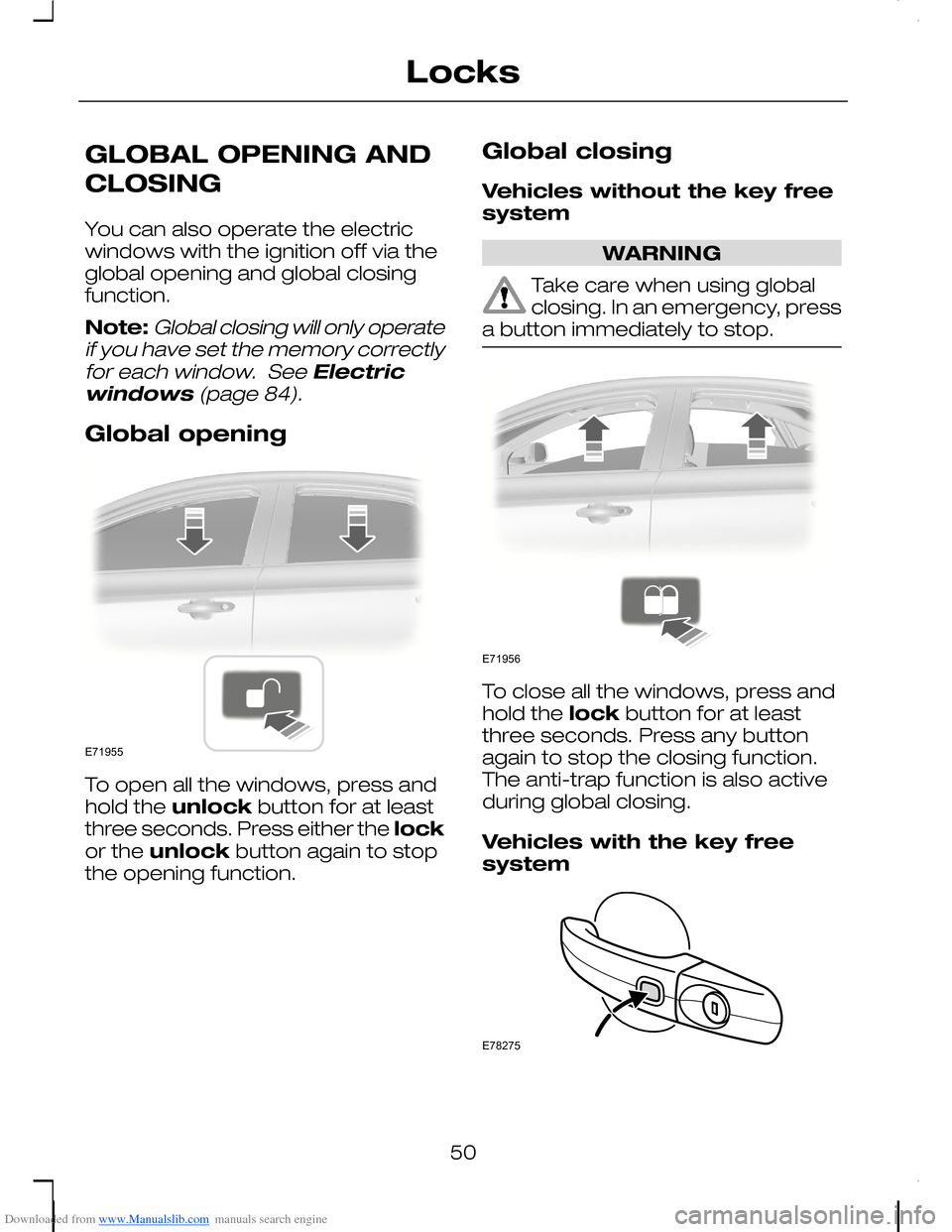 FORD C MAX 2008 1.G Workshop Manual Downloaded from www.Manualslib.com manuals search engine GLOBAL OPENING AND
CLOSING
You can also operate the electricwindows with the ignition off via theglobal opening and global closingfunction.
Not FORD C MAX 2008 1.G Workshop Manual Downloaded from www.Manualslib.com manuals search engine GLOBAL OPENING AND
CLOSING
You can also operate the electricwindows with the ignition off via theglobal opening and global closingfunction.
Not