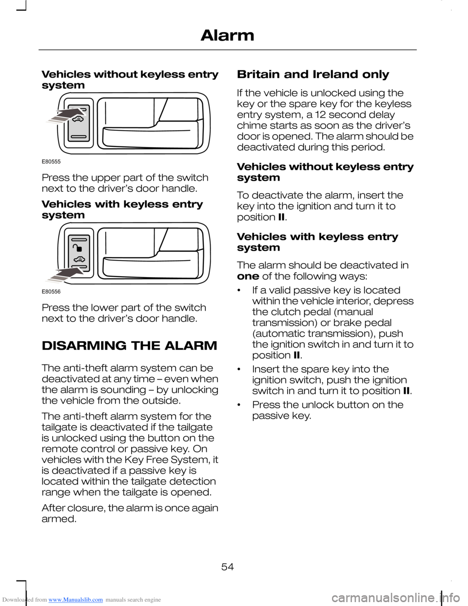 FORD C MAX 2008 1.G Owners Manual Downloaded from www.Manualslib.com manuals search engine Vehicles without keyless entrysystem
Press the upper part of the switchnext to the driver’s door handle.
Vehicles with keyless entrysystem
Pr