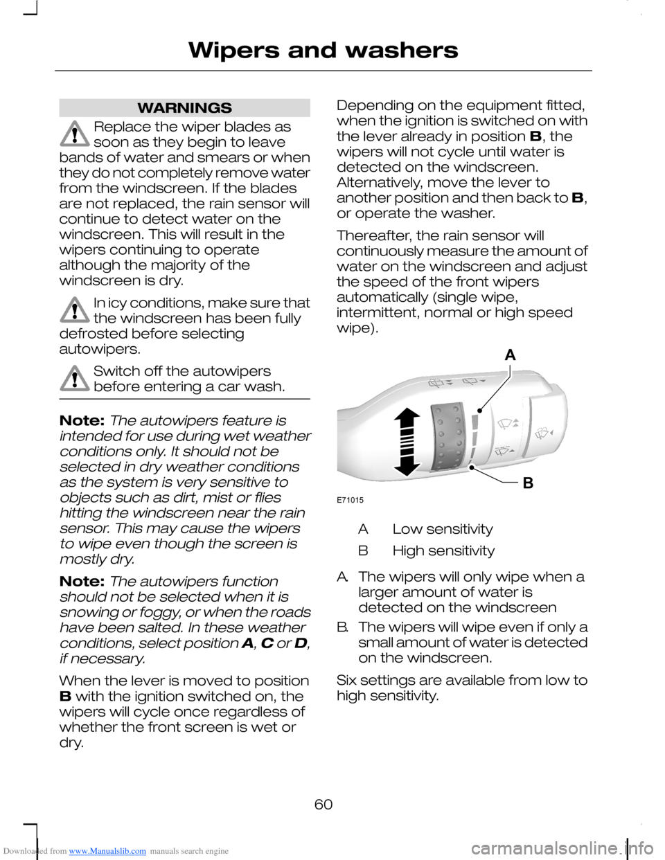 FORD C MAX 2008 1.G Owners Manual Downloaded from www.Manualslib.com manuals search engine WARNINGS
Replace the wiper blades assoon as they begin to leavebands of water and smears or whenthey do not completely remove waterfrom the win FORD C MAX 2008 1.G Owners Manual Downloaded from www.Manualslib.com manuals search engine WARNINGS
Replace the wiper blades assoon as they begin to leavebands of water and smears or whenthey do not completely remove waterfrom the win
