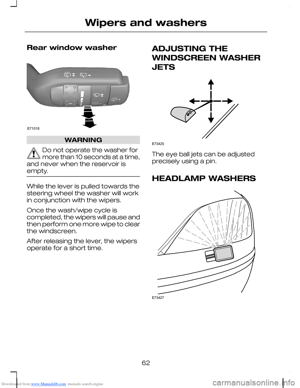 FORD C MAX 2008 1.G Owners Manual Downloaded from www.Manualslib.com manuals search engine Rear window washer
WARNING
Do not operate the washer formore than 10 seconds at a time,and never when the reservoir isempty.
While the lever is FORD C MAX 2008 1.G Owners Manual Downloaded from www.Manualslib.com manuals search engine Rear window washer
WARNING
Do not operate the washer formore than 10 seconds at a time,and never when the reservoir isempty.
While the lever is