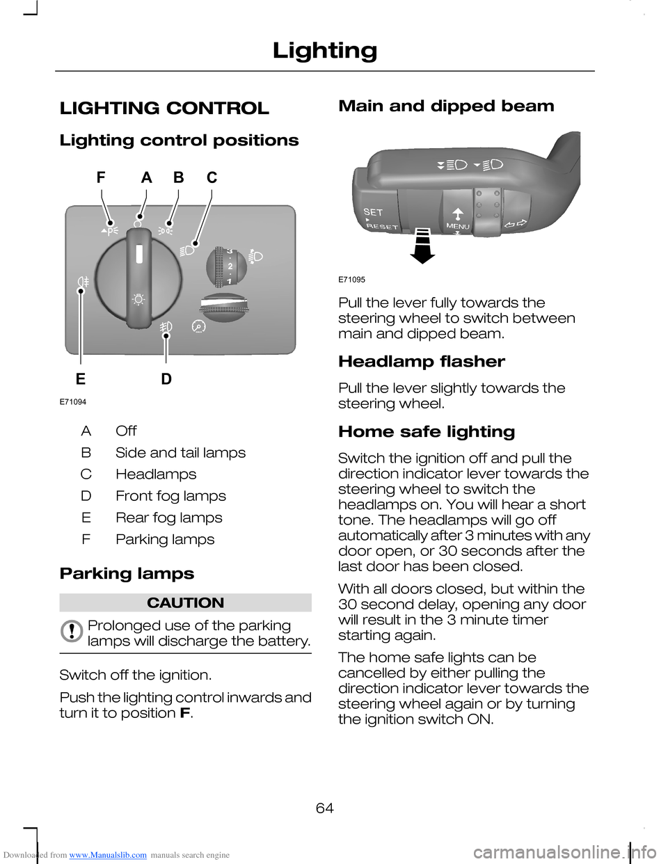 FORD C MAX 2008 1.G Owners Manual Downloaded from www.Manualslib.com manuals search engine LIGHTING CONTROL
Lighting control positions
OffA
Side and tail lampsB
HeadlampsC
Front fog lampsD
Rear fog lampsE
Parking lampsF
Parking lamps
