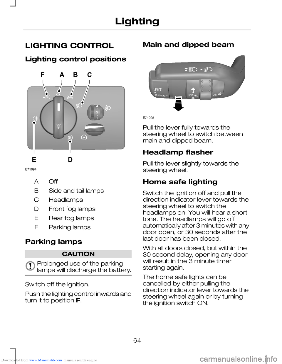 FORD C MAX 2008 1.G Owners Manual Downloaded from www.Manualslib.com manuals search engine LIGHTING CONTROL
Lighting control positions
OffA
Side and tail lampsB
HeadlampsC
Front fog lampsD
Rear fog lampsE
Parking lampsF
Parking lamps
FORD C MAX 2008 1.G Owners Manual Downloaded from www.Manualslib.com manuals search engine LIGHTING CONTROL
Lighting control positions
OffA
Side and tail lampsB
HeadlampsC
Front fog lampsD
Rear fog lampsE
Parking lampsF
Parking lamps