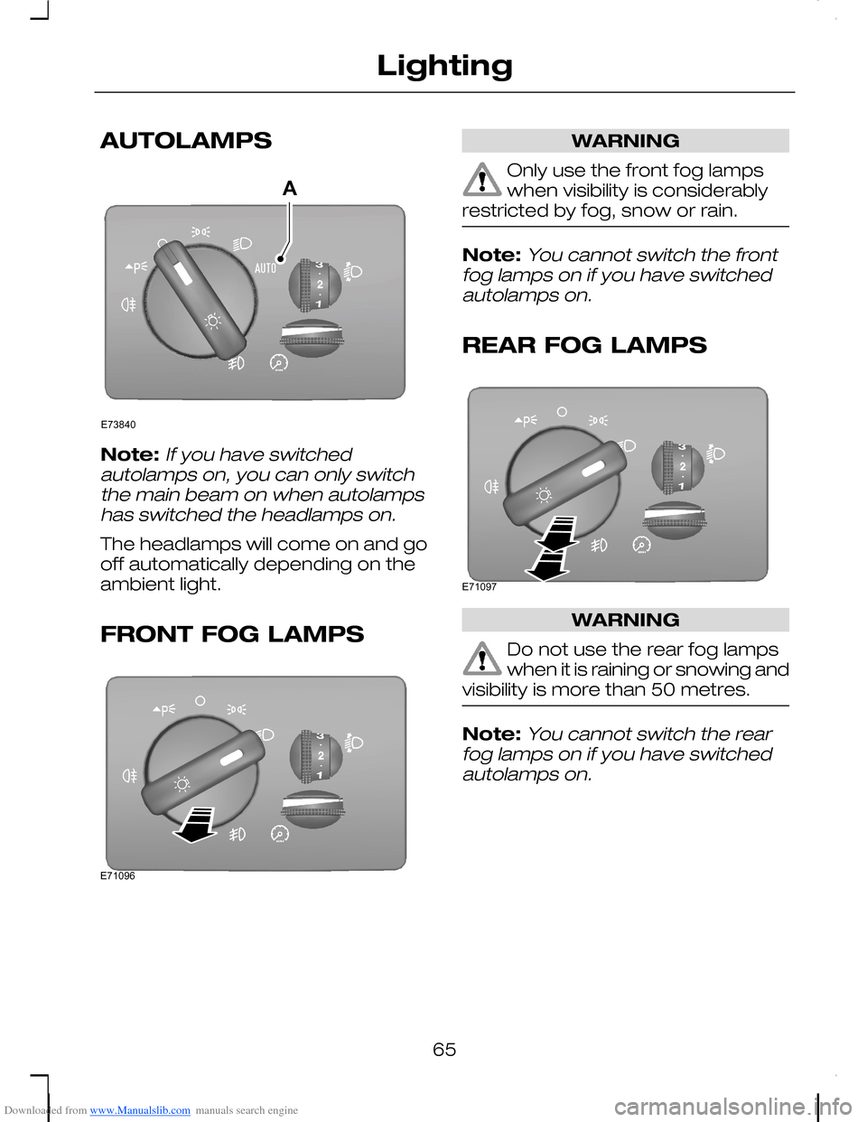 FORD C MAX 2008 1.G Repair Manual Downloaded from www.Manualslib.com manuals search engine AUTOLAMPS
Note:If you have switchedautolamps on, you can only switchthe main beam on when autolampshas switched the headlamps on.
The headlamps