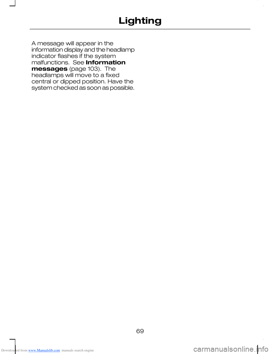 FORD C MAX 2008 1.G Owners Manual Downloaded from www.Manualslib.com manuals search engine A message will appear in theinformation display and the headlampindicator flashes if the systemmalfunctions. See Informationmessages (page 103 FORD C MAX 2008 1.G Owners Manual Downloaded from www.Manualslib.com manuals search engine A message will appear in theinformation display and the headlampindicator flashes if the systemmalfunctions. See Informationmessages (page 103