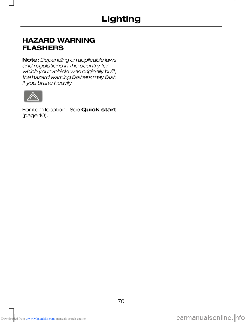 FORD C MAX 2008 1.G Owners Manual Downloaded from www.Manualslib.com manuals search engine HAZARD WARNING
FLASHERS
Note:Depending on applicable lawsand regulations in the country forwhich your vehicle was originally built,the hazard w