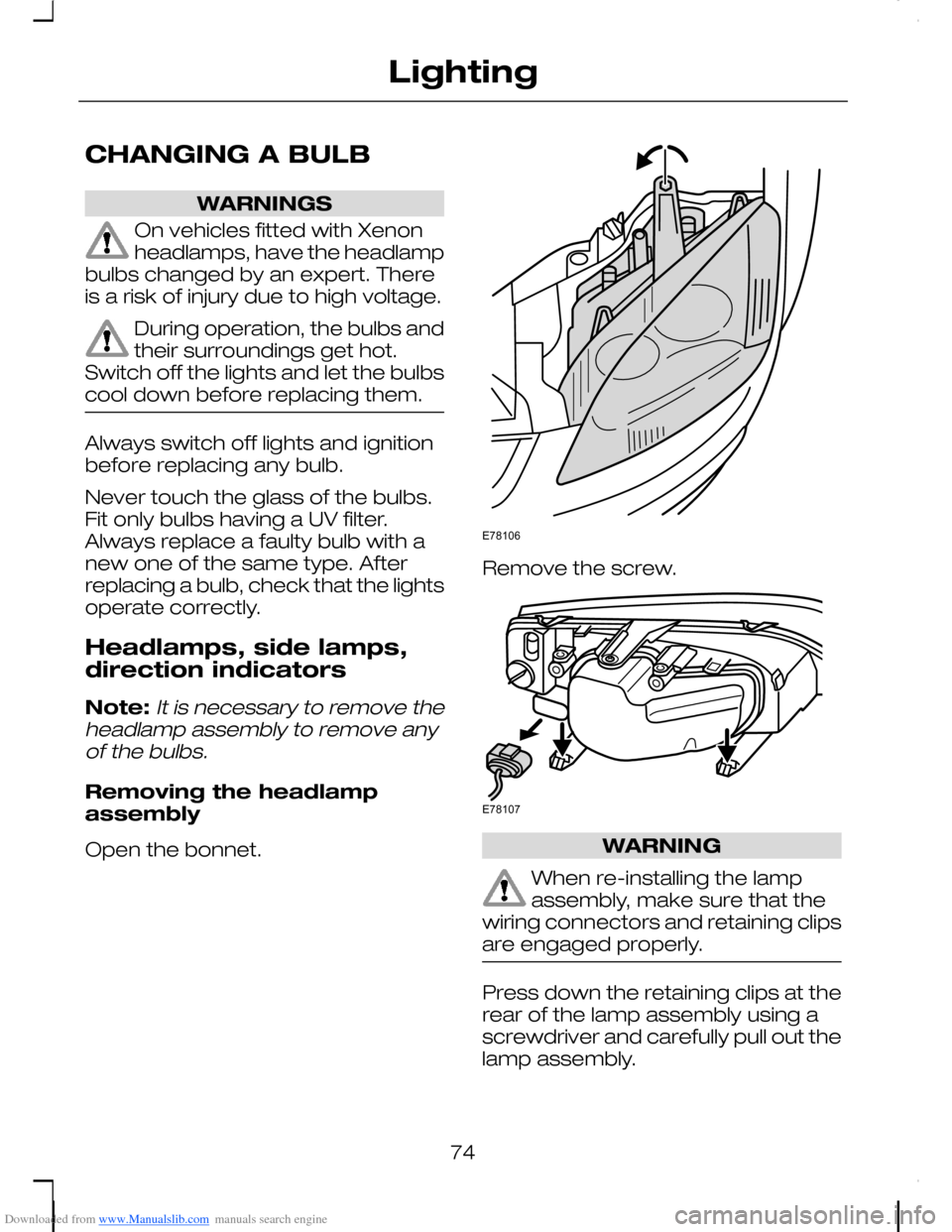 FORD C MAX 2008 1.G Owners Guide Downloaded from www.Manualslib.com manuals search engine CHANGING A BULB
WARNINGS
On vehicles fitted with Xenonheadlamps, have the headlampbulbs changed by an expert. Thereis a risk of injury due to h
