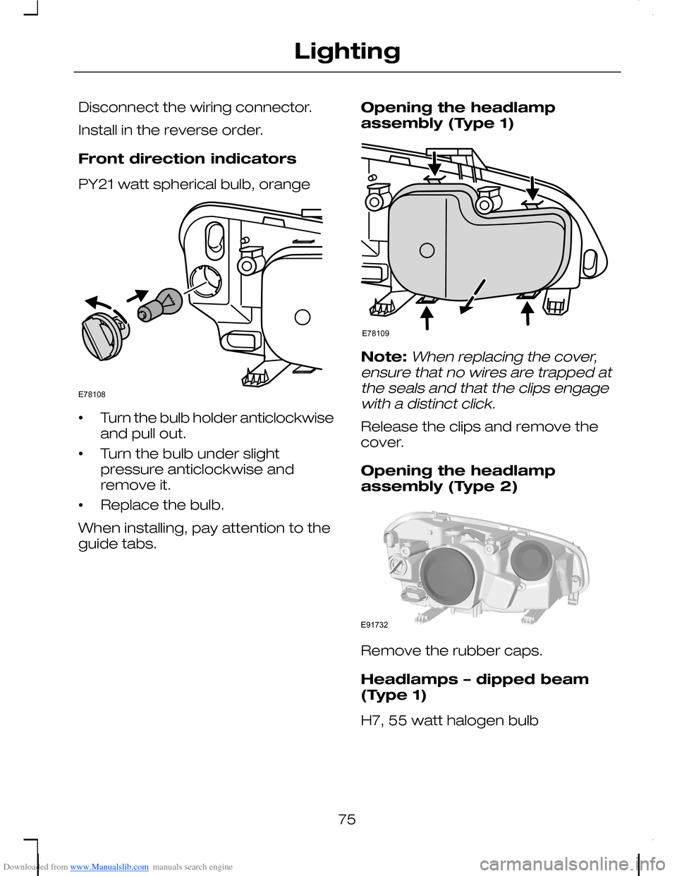 FORD C MAX 2008 1.G User Guide Downloaded from www.Manualslib.com manuals search engine Disconnect the wiring connector.
Install in the reverse order.
Front direction indicators
PY21 watt spherical bulb, orange
•Turn the bulb hol FORD C MAX 2008 1.G User Guide Downloaded from www.Manualslib.com manuals search engine Disconnect the wiring connector.
Install in the reverse order.
Front direction indicators
PY21 watt spherical bulb, orange
•Turn the bulb hol