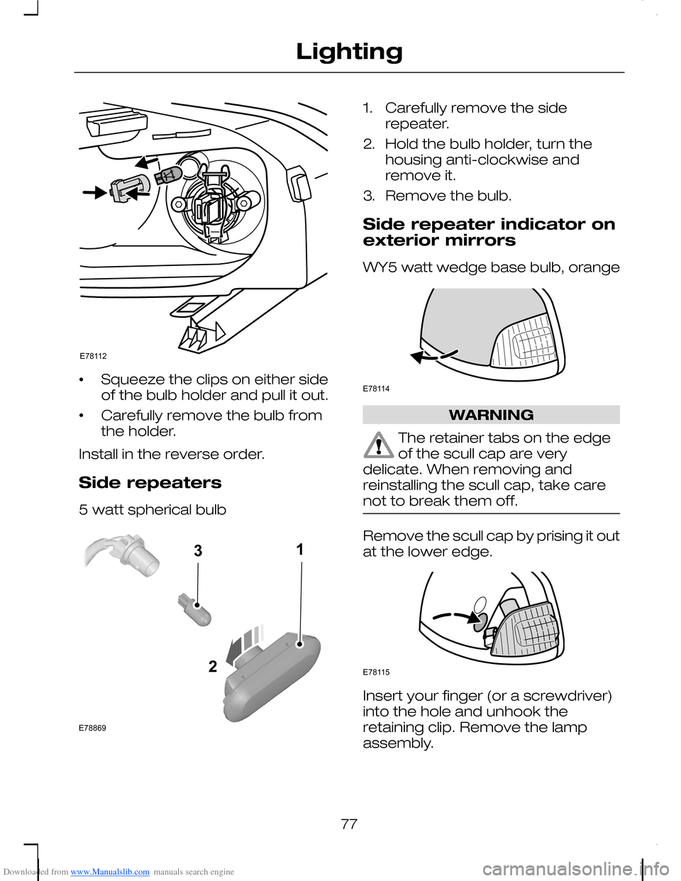 FORD C MAX 2008 1.G Owners Manual Downloaded from www.Manualslib.com manuals search engine •Squeeze the clips on either sideof the bulb holder and pull it out.
•Carefully remove the bulb fromthe holder.
Install in the reverse orde
