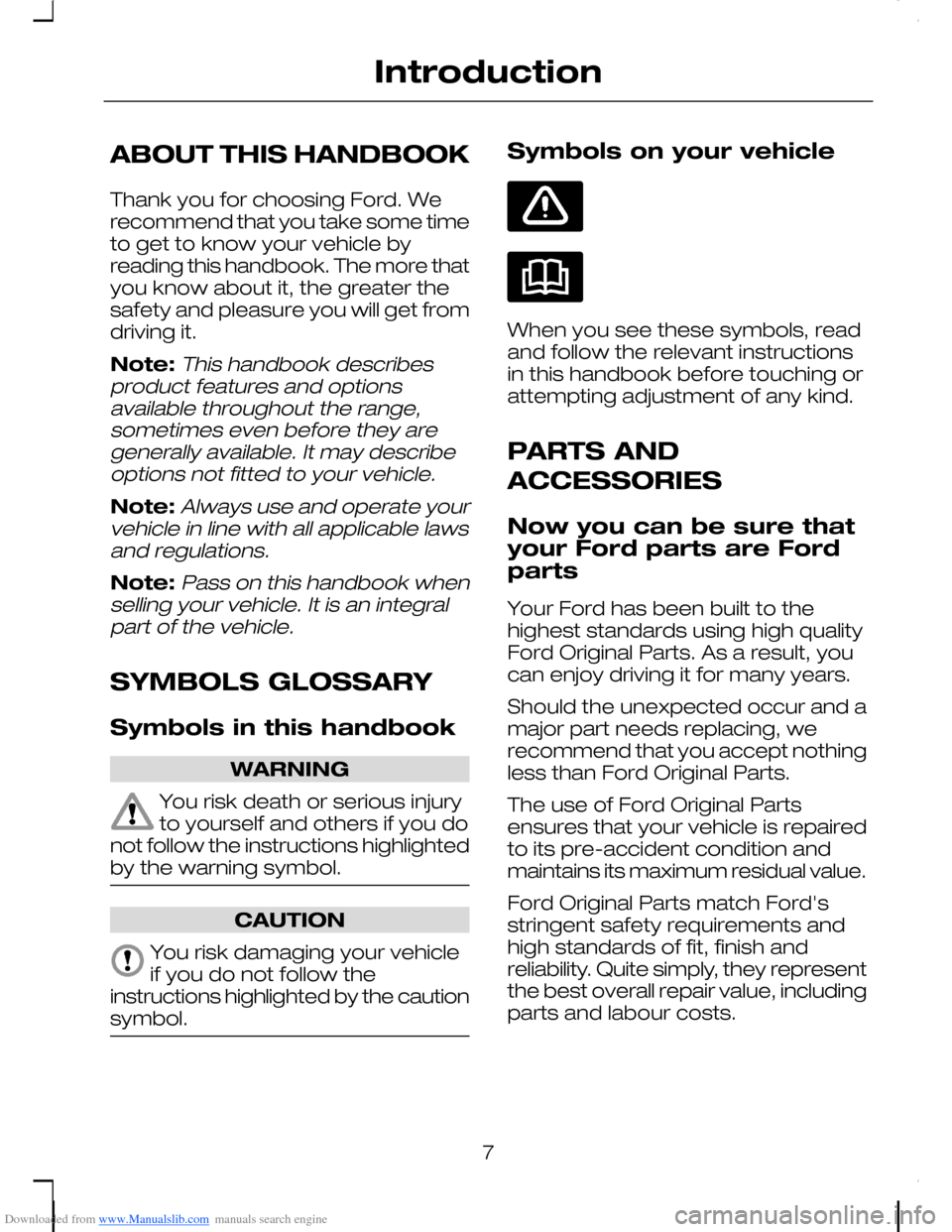 FORD C MAX 2008 1.G Owners Manual Downloaded from www.Manualslib.com manuals search engine ABOUT THIS HANDBOOK
Thank you for choosing Ford. Werecommend that you take some timeto get to know your vehicle byreading this handbook. The mo FORD C MAX 2008 1.G Owners Manual Downloaded from www.Manualslib.com manuals search engine ABOUT THIS HANDBOOK
Thank you for choosing Ford. Werecommend that you take some timeto get to know your vehicle byreading this handbook. The mo