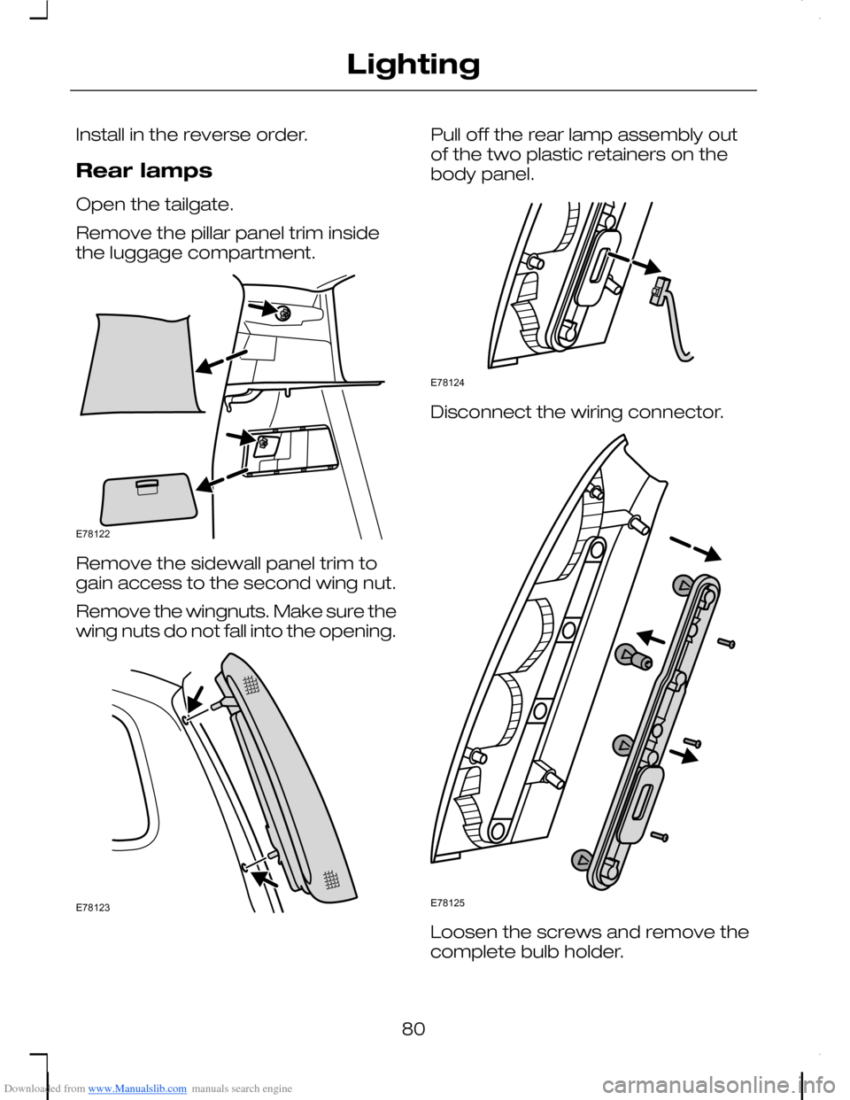 FORD C MAX 2008 1.G Manual Online Downloaded from www.Manualslib.com manuals search engine Install in the reverse order.
Rear lamps
Open the tailgate.
Remove the pillar panel trim insidethe luggage compartment.
Remove the sidewall pan FORD C MAX 2008 1.G Manual Online Downloaded from www.Manualslib.com manuals search engine Install in the reverse order.
Rear lamps
Open the tailgate.
Remove the pillar panel trim insidethe luggage compartment.
Remove the sidewall pan