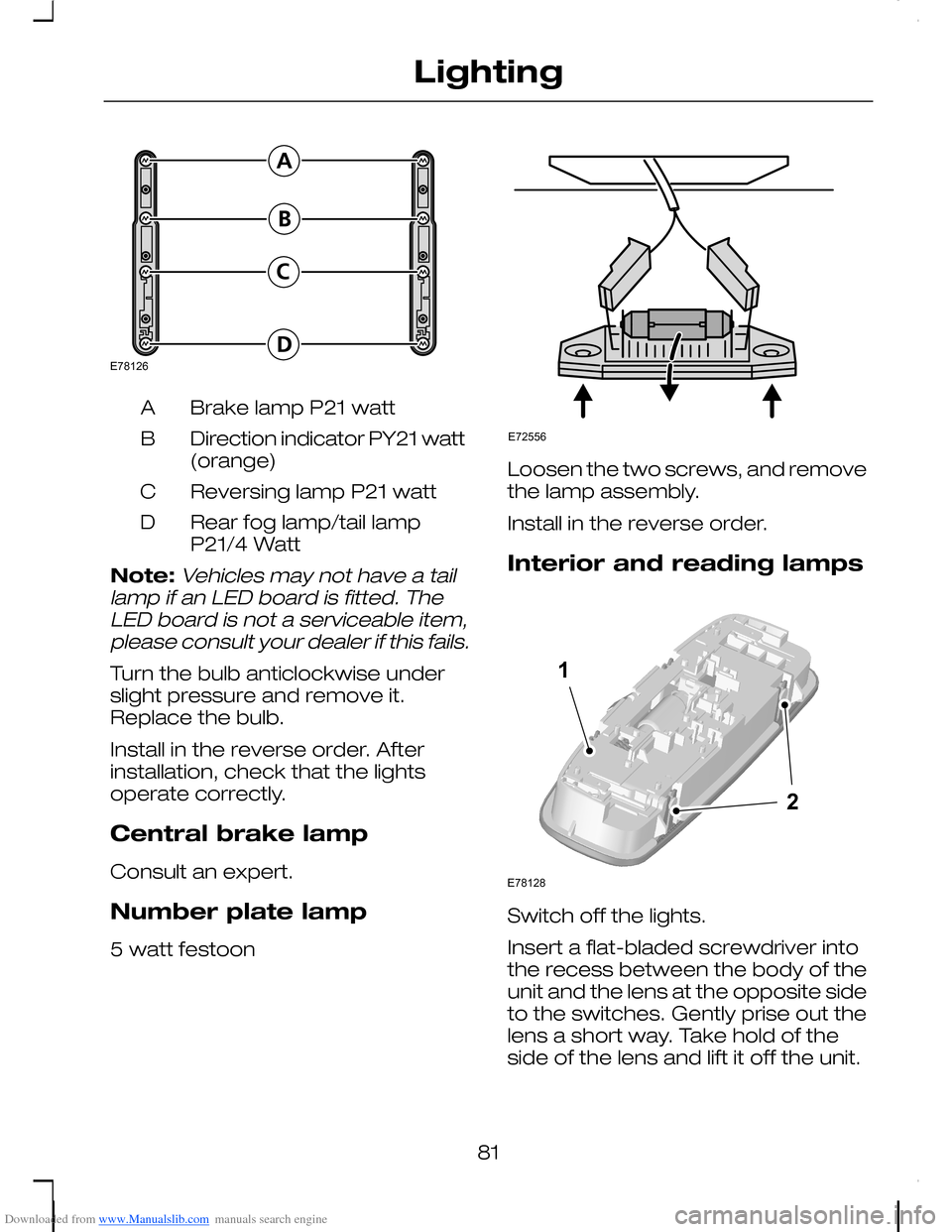FORD C MAX 2008 1.G Owners Manual Downloaded from www.Manualslib.com manuals search engine Brake lamp P21 wattA
Direction indicator PY21 watt(orange)B
Reversing lamp P21 wattC
Rear fog lamp/tail lampP21/4 WattD
Note:Vehicles may not h FORD C MAX 2008 1.G Owners Manual Downloaded from www.Manualslib.com manuals search engine Brake lamp P21 wattA
Direction indicator PY21 watt(orange)B
Reversing lamp P21 wattC
Rear fog lamp/tail lampP21/4 WattD
Note:Vehicles may not h
