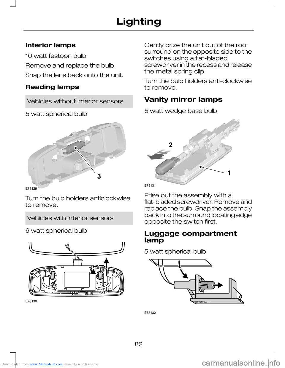 FORD C MAX 2008 1.G Owners Manual Downloaded from www.Manualslib.com manuals search engine Interior lamps
10 watt festoon bulb
Remove and replace the bulb.
Snap the lens back onto the unit.
Reading lamps
Vehicles without interior sens