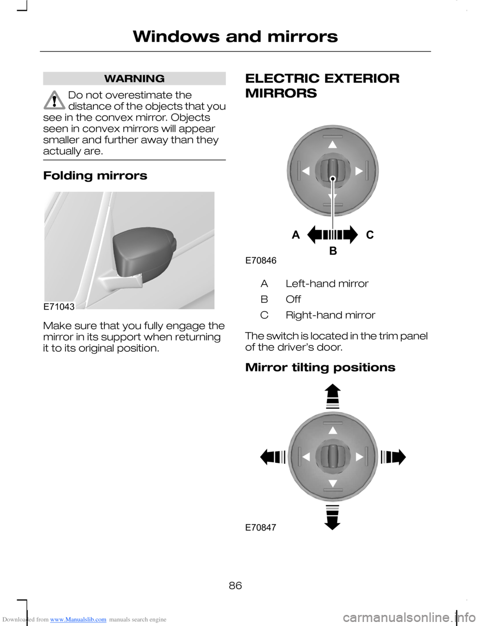 FORD C MAX 2008 1.G Owners Guide Downloaded from www.Manualslib.com manuals search engine WARNING
Do not overestimate thedistance of the objects that yousee in the convex mirror. Objectsseen in convex mirrors will appearsmaller and f