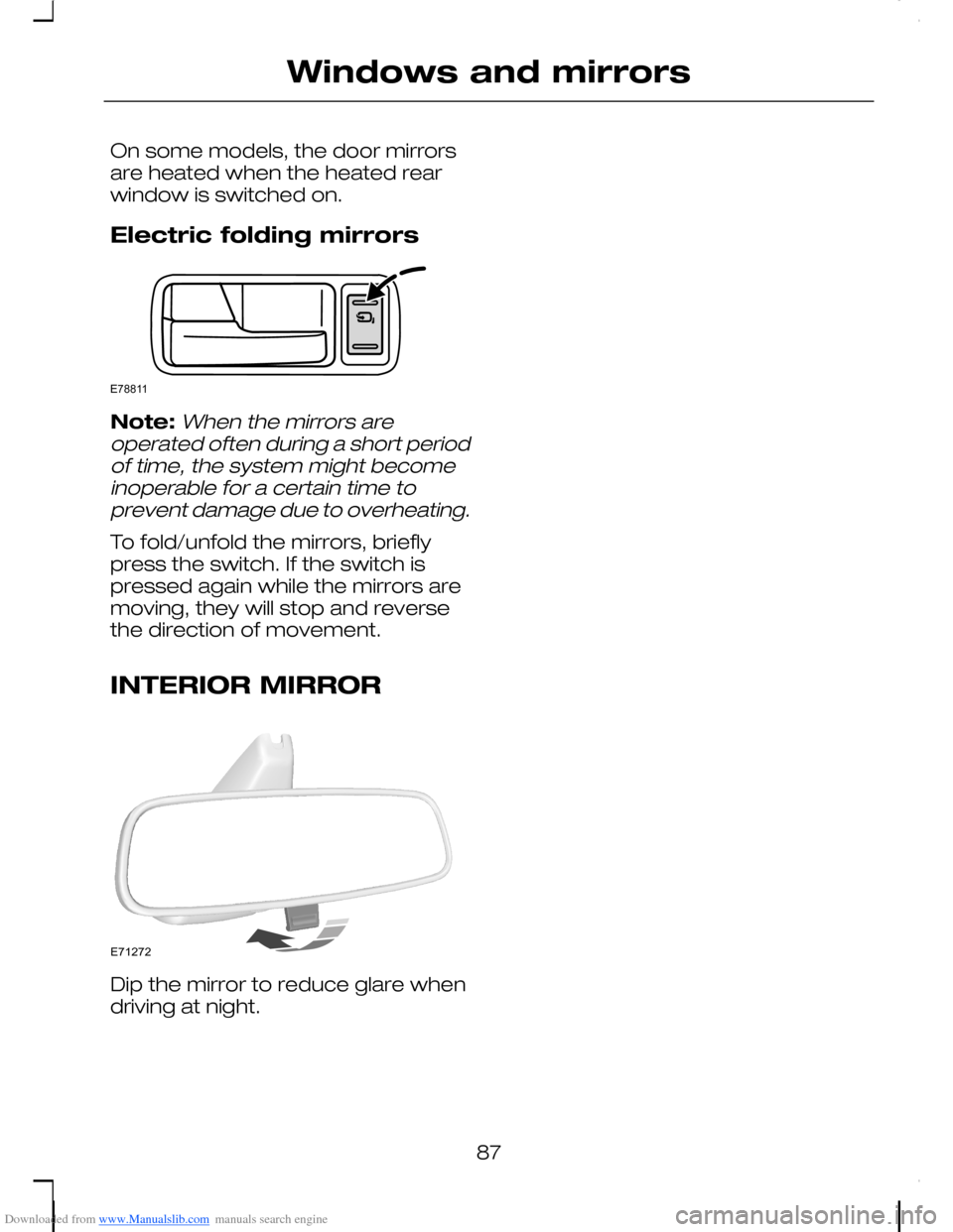 FORD C MAX 2008 1.G Owners Manual Downloaded from www.Manualslib.com manuals search engine On some models, the door mirrorsare heated when the heated rearwindow is switched on.
Electric folding mirrors
Note:When the mirrors areoperate