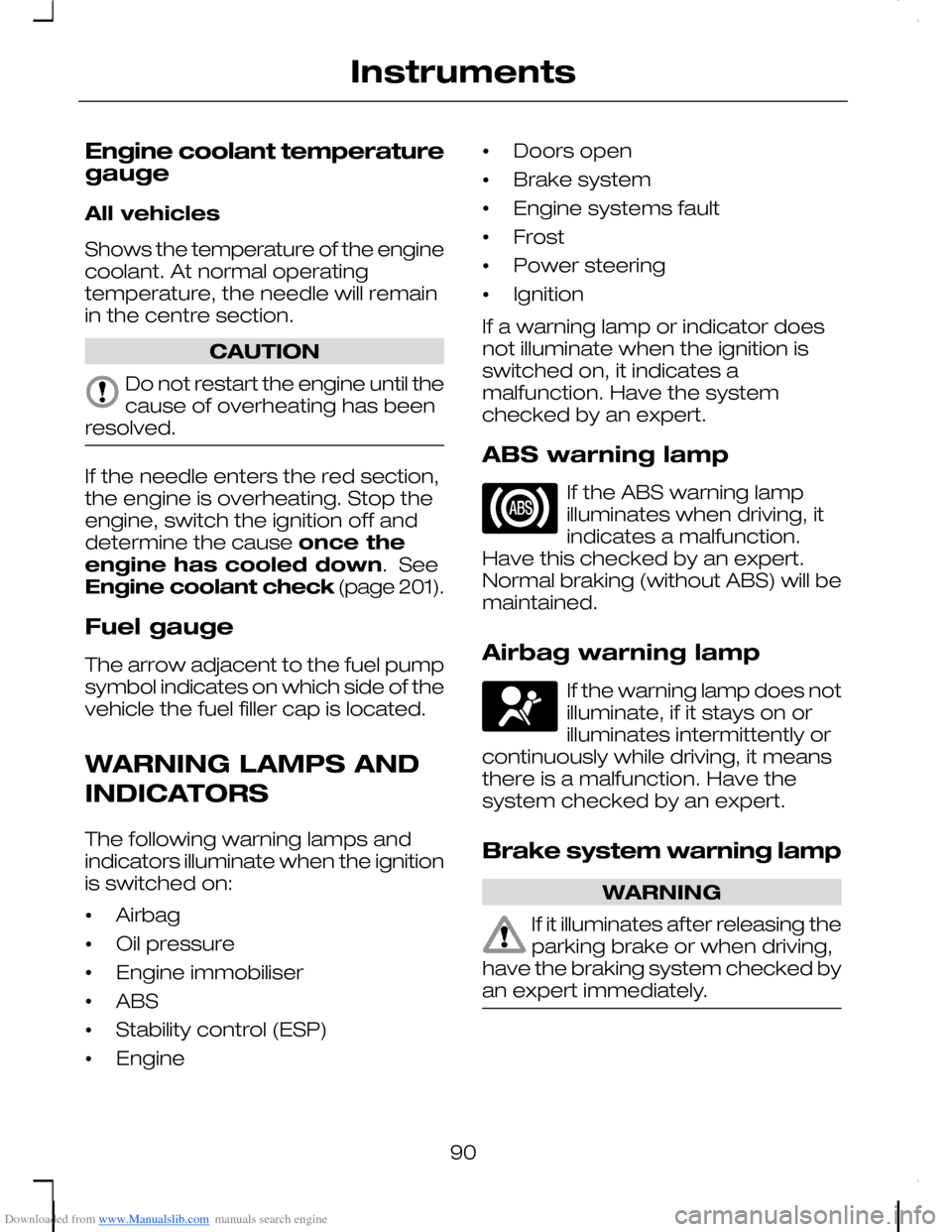 FORD C MAX 2008 1.G Owners Manual Downloaded from www.Manualslib.com manuals search engine Engine coolant temperaturegauge
All vehicles
Shows the temperature of the enginecoolant. At normal operatingtemperature, the needle will remain