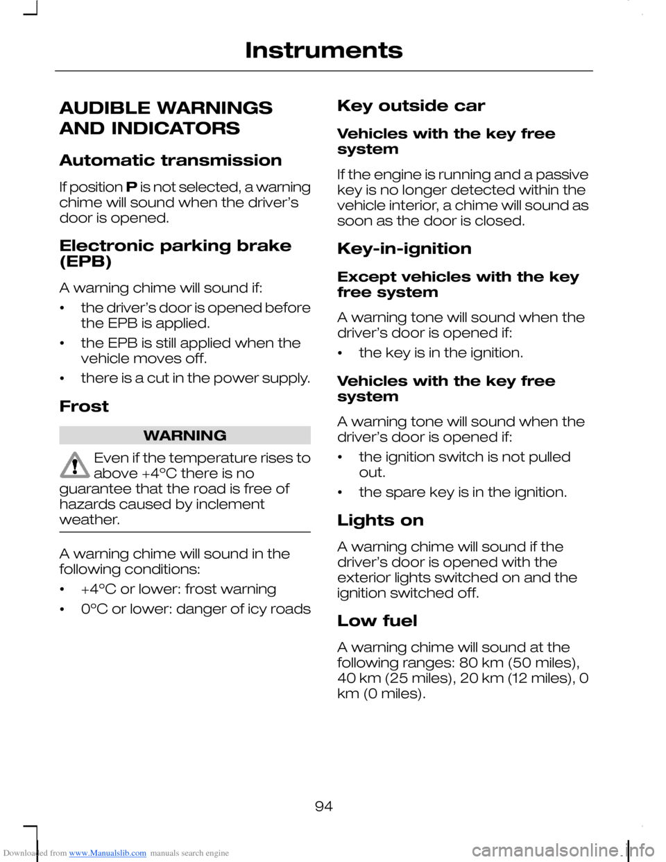 FORD C MAX 2008 1.G Owners Manual Downloaded from www.Manualslib.com manuals search engine AUDIBLE WARNINGS
AND INDICATORS
Automatic transmission
If position P is not selected, a warningchime will sound when the driver’sdoor is open
