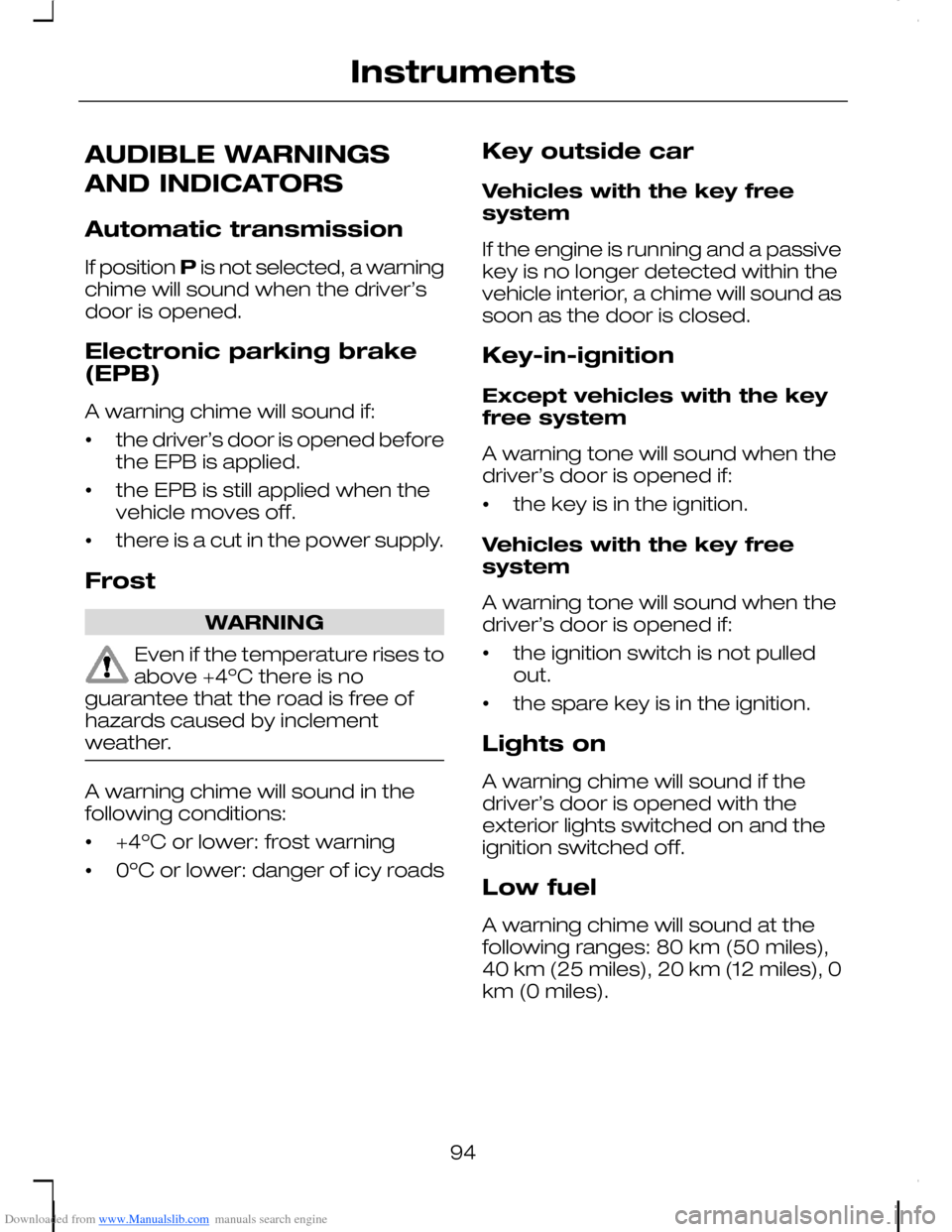 FORD C MAX 2008 1.G Owners Manual Downloaded from www.Manualslib.com manuals search engine AUDIBLE WARNINGS
AND INDICATORS
Automatic transmission
If position P is not selected, a warningchime will sound when the driver’sdoor is open FORD C MAX 2008 1.G Owners Manual Downloaded from www.Manualslib.com manuals search engine AUDIBLE WARNINGS
AND INDICATORS
Automatic transmission
If position P is not selected, a warningchime will sound when the driver’sdoor is open