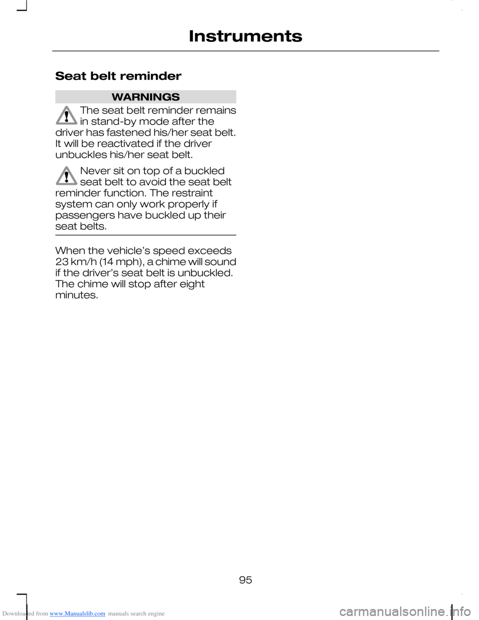 FORD C MAX 2008 1.G Owners Manual Downloaded from www.Manualslib.com manuals search engine Seat belt reminder
WARNINGS
The seat belt reminder remainsin stand-by mode after thedriver has fastened his/her seat belt.It will be reactivate FORD C MAX 2008 1.G Owners Manual Downloaded from www.Manualslib.com manuals search engine Seat belt reminder
WARNINGS
The seat belt reminder remainsin stand-by mode after thedriver has fastened his/her seat belt.It will be reactivate