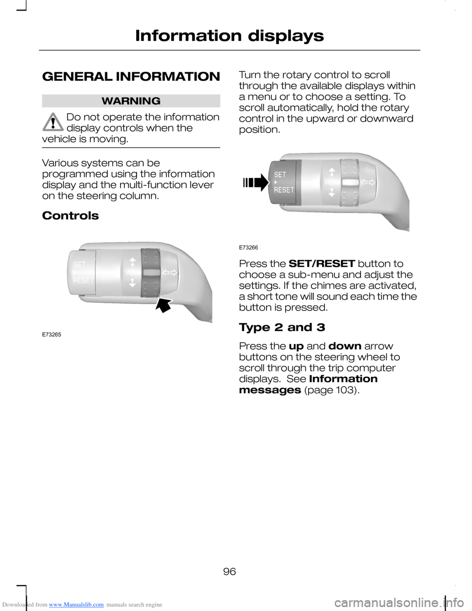 FORD C MAX 2008 1.G Owners Manual Downloaded from www.Manualslib.com manuals search engine GENERAL INFORMATION
WARNING
Do not operate the informationdisplay controls when thevehicle is moving.
Various systems can beprogrammed using th