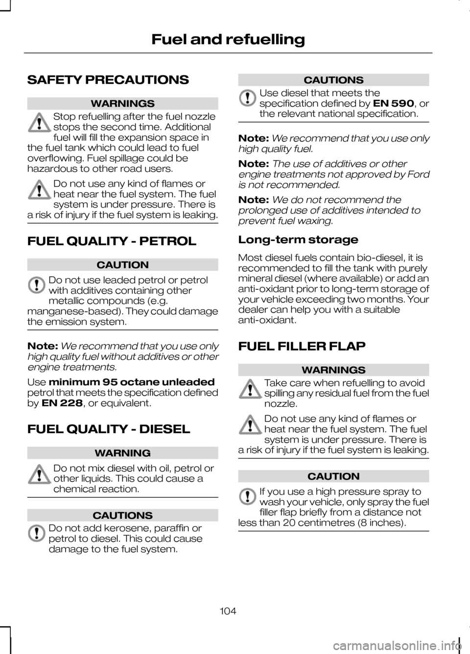 FORD KUGA 2010 1.G Owners Manual SAFETY PRECAUTIONS
WARNINGS
Stop refuelling after the fuel nozzle
stops the second time. Additional
fuel will fill the expansion space in
the fuel tank which could lead to fuel
overflowing. Fuel spill