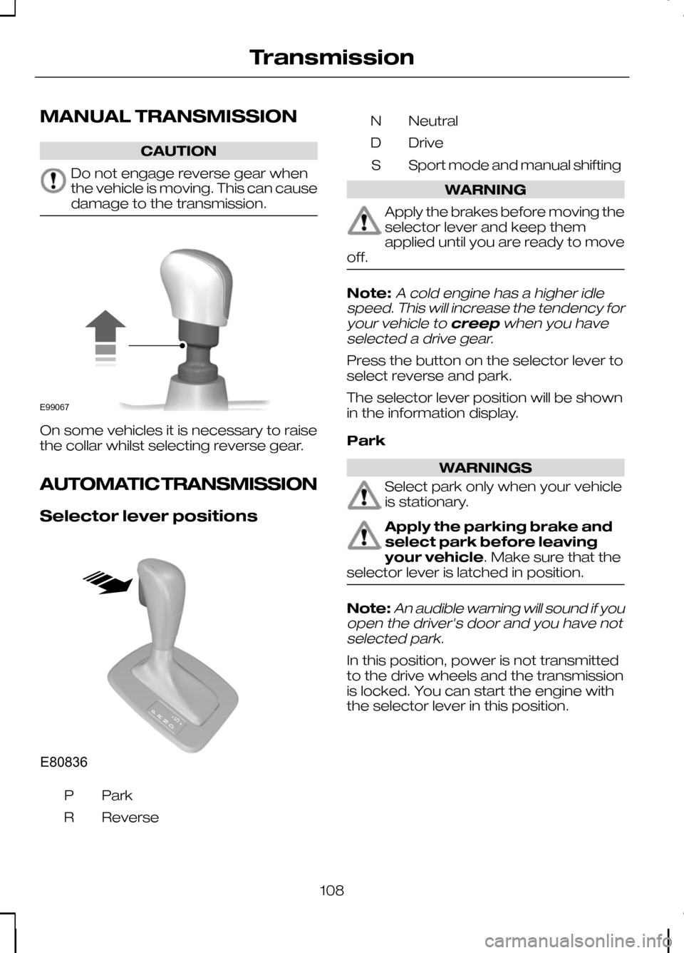 FORD KUGA 2010 1.G Owners Manual MANUAL TRANSMISSION
CAUTION
Do not engage reverse gear when
the vehicle is moving. This can cause
damage to the transmission.
On some vehicles it is necessary to raise
the collar whilst selecting reve FORD KUGA 2010 1.G Owners Manual MANUAL TRANSMISSION
CAUTION
Do not engage reverse gear when
the vehicle is moving. This can cause
damage to the transmission.
On some vehicles it is necessary to raise
the collar whilst selecting reve