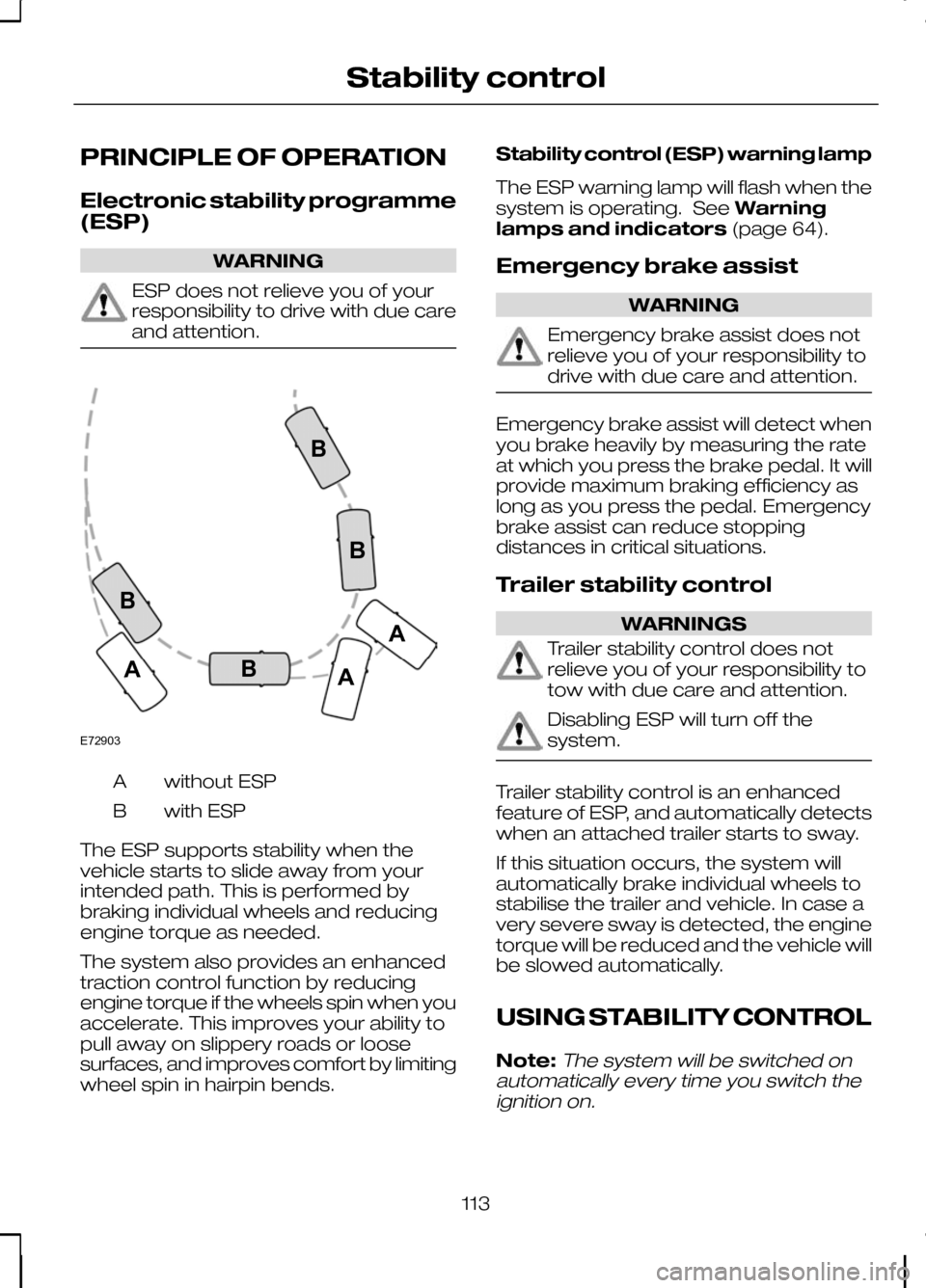 FORD KUGA 2010 1.G Owners Manual PRINCIPLE OF OPERATION
Electronic stability programme
(ESP)
WARNING
ESP does not relieve you of your
responsibility to drive with due care
and attention.
without ESP
A
with ESP
B
The ESP supports stab FORD KUGA 2010 1.G Owners Manual PRINCIPLE OF OPERATION
Electronic stability programme
(ESP)
WARNING
ESP does not relieve you of your
responsibility to drive with due care
and attention.
without ESP
A
with ESP
B
The ESP supports stab