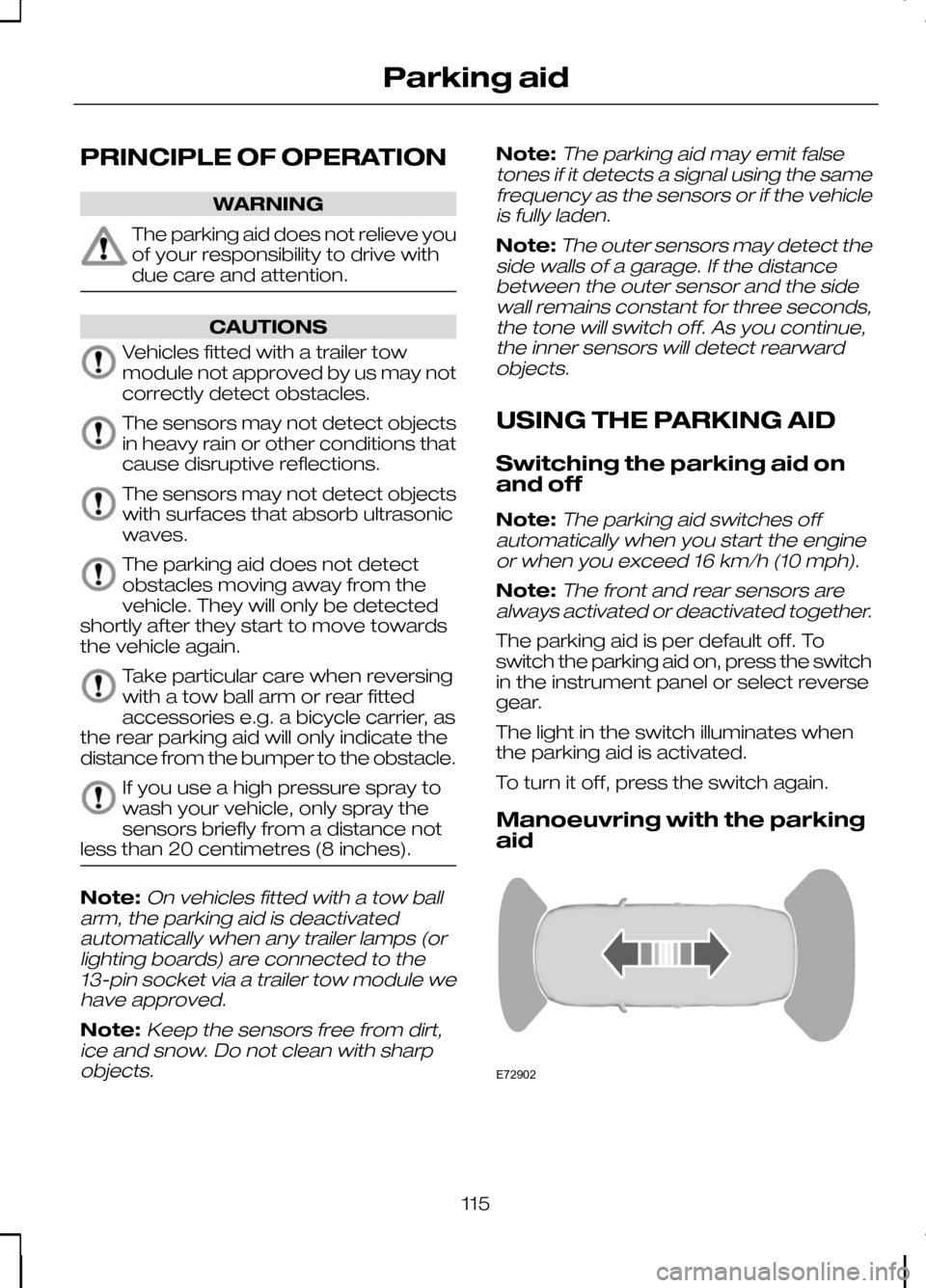 FORD KUGA 2010 1.G Owners Manual PRINCIPLE OF OPERATION
WARNING
The parking aid does not relieve you
of your responsibility to drive with
due care and attention.
CAUTIONS
Vehicles fitted with a trailer tow
module not approved by us m