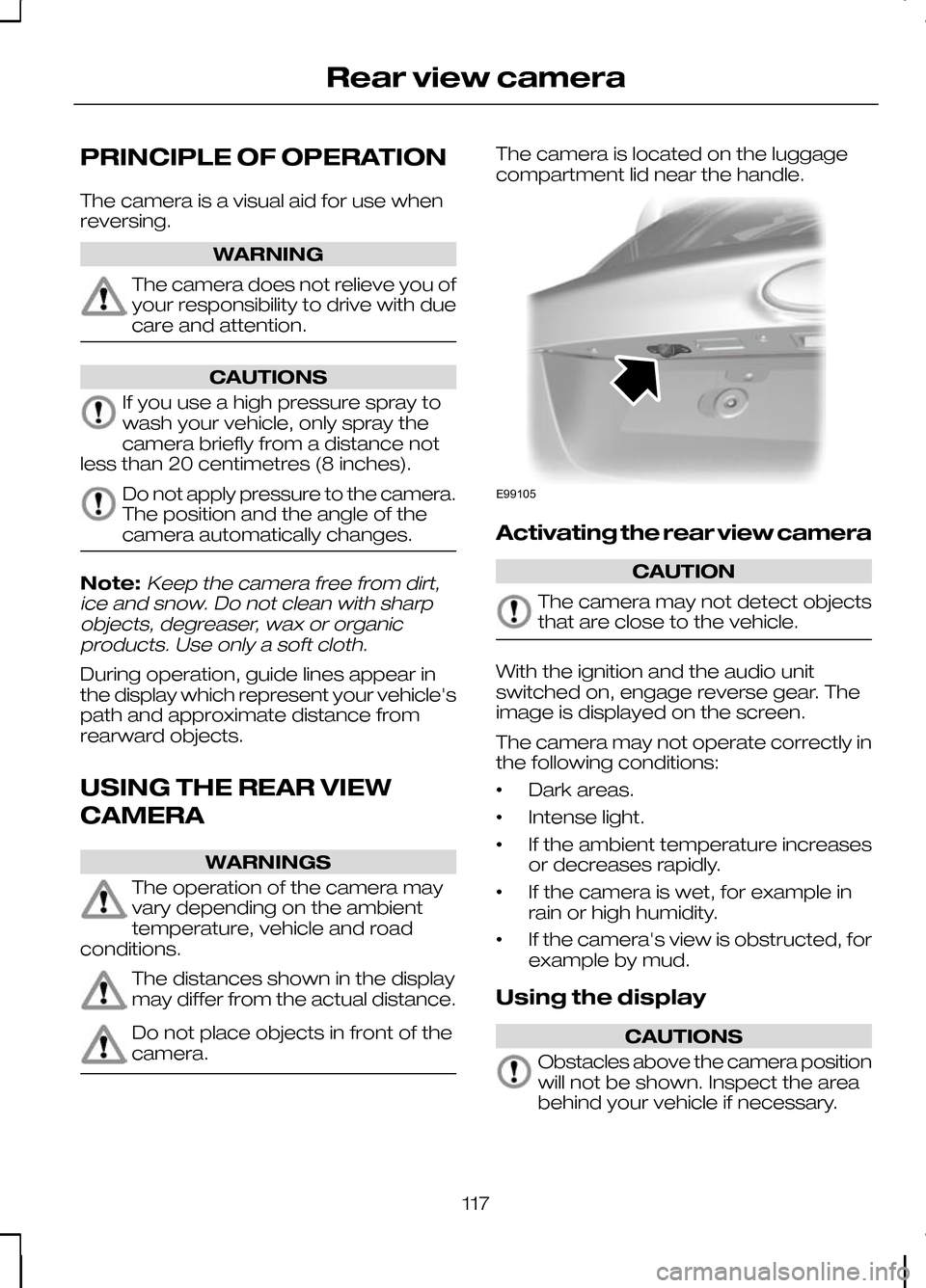 FORD KUGA 2010 1.G Owners Manual PRINCIPLE OF OPERATION
The camera is a visual aid for use when
reversing.
WARNING
The camera does not relieve you of
your responsibility to drive with due
care and attention.
CAUTIONS
If you use a hig FORD KUGA 2010 1.G Owners Manual PRINCIPLE OF OPERATION
The camera is a visual aid for use when
reversing.
WARNING
The camera does not relieve you of
your responsibility to drive with due
care and attention.
CAUTIONS
If you use a hig