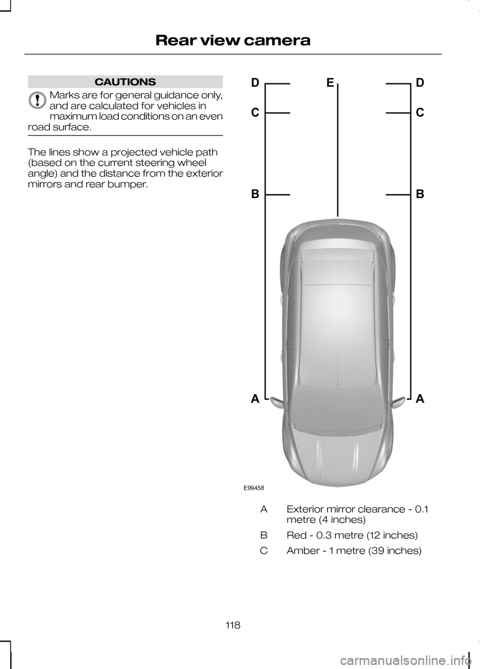 FORD KUGA 2010 1.G Owners Manual CAUTIONS
Marks are for general guidance only,
and are calculated for vehicles in
maximum load conditions on an even
road surface. The lines show a projected vehicle path
(based on the current steering FORD KUGA 2010 1.G Owners Manual CAUTIONS
Marks are for general guidance only,
and are calculated for vehicles in
maximum load conditions on an even
road surface. The lines show a projected vehicle path
(based on the current steering