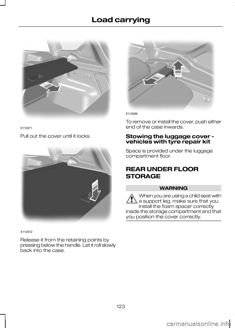 FORD KUGA 2010 1.G Owners Manual Pull out the cover until it locks.
Release it from the retaining points by
pressing below the handle. Let it roll slowly
back into the case. To remove or install the cover, push either
end of the case FORD KUGA 2010 1.G Owners Manual Pull out the cover until it locks.
Release it from the retaining points by
pressing below the handle. Let it roll slowly
back into the case. To remove or install the cover, push either
end of the case