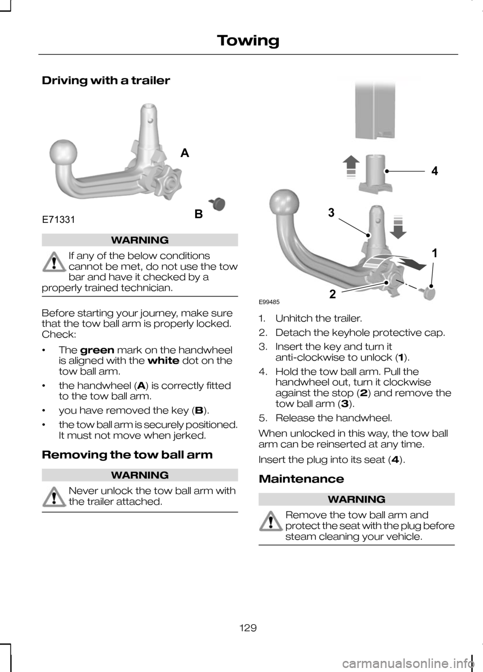 FORD KUGA 2010 1.G Owners Manual Driving with a trailer
WARNING
If any of the below conditions
cannot be met, do not use the tow
bar and have it checked by a
properly trained technician. Before starting your journey, make sure
that t