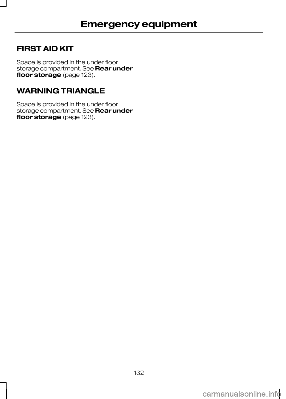 FORD KUGA 2010 1.G Owners Manual FIRST AID KIT
Space is provided in the under floor
storage compartment. See
Rear under
floor storage (page 123).
WARNING TRIANGLE
Space is provided in the under floor
storage compartment. See Rear und FORD KUGA 2010 1.G Owners Manual FIRST AID KIT
Space is provided in the under floor
storage compartment. See
Rear under
floor storage (page 123).
WARNING TRIANGLE
Space is provided in the under floor
storage compartment. See Rear und