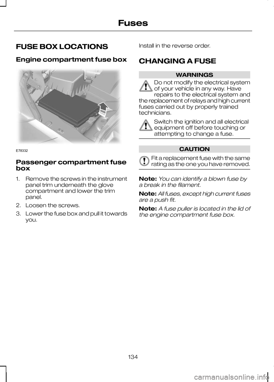 FORD KUGA 2010 1.G Owners Manual FUSE BOX LOCATIONS
Engine compartment fuse box
Passenger compartment fuse
box
1. Remove the screws in the instrument
panel trim underneath the glove
compartment and lower the trim
panel.
2. Loosen the FORD KUGA 2010 1.G Owners Manual FUSE BOX LOCATIONS
Engine compartment fuse box
Passenger compartment fuse
box
1. Remove the screws in the instrument
panel trim underneath the glove
compartment and lower the trim
panel.
2. Loosen the