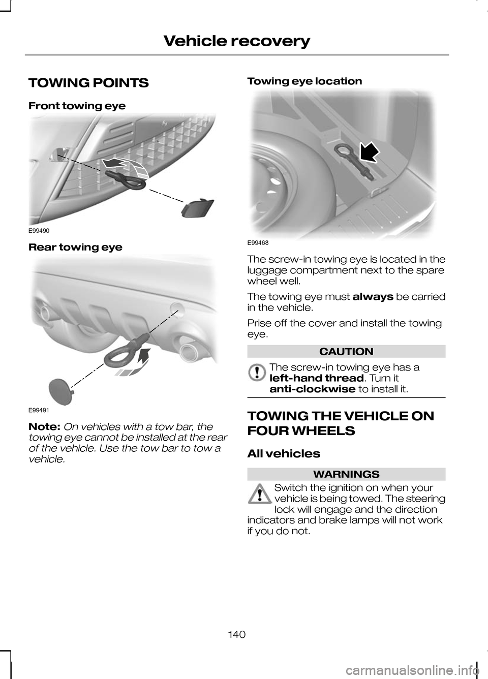 FORD KUGA 2010 1.G Owners Manual TOWING POINTS
Front towing eye
Rear towing eye
Note:On vehicles with a tow bar, the
towing eye cannot be installed at the rear of the vehicle. Use the tow bar to tow avehicle.
Towing eye location The FORD KUGA 2010 1.G Owners Manual TOWING POINTS
Front towing eye
Rear towing eye
Note:On vehicles with a tow bar, the
towing eye cannot be installed at the rear of the vehicle. Use the tow bar to tow avehicle.
Towing eye location The