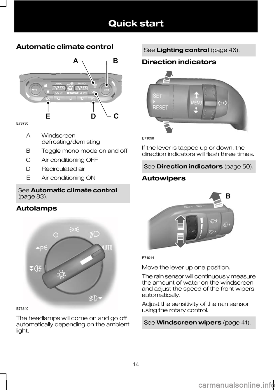 FORD KUGA 2010 1.G Owners Manual Automatic climate control
Windscreen
defrosting/demisting
A
Toggle mono mode on and off
B
Air conditioning OFF
C
Recirculated air
D
Air conditioning ON
E See
Automatic climate control
(page 83).
Autol